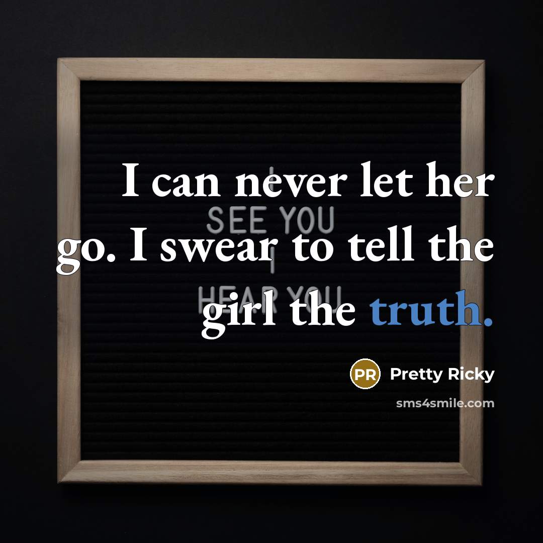 “I can never let her go. I swear to tell the girl the truth.” quote by Pretty Ricky
