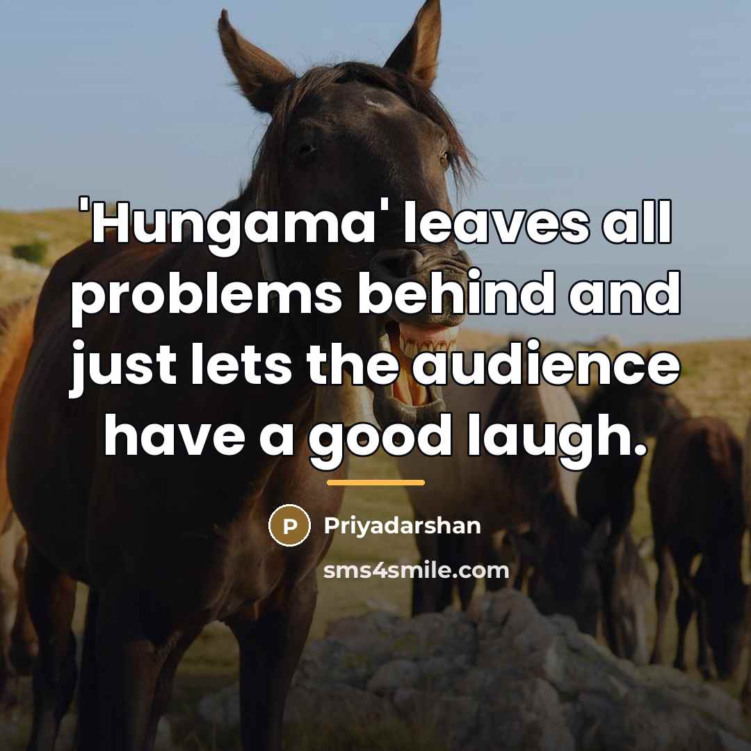 “'Hungama' leaves all problems behind and just lets the audience…” quote by Priyadarshan