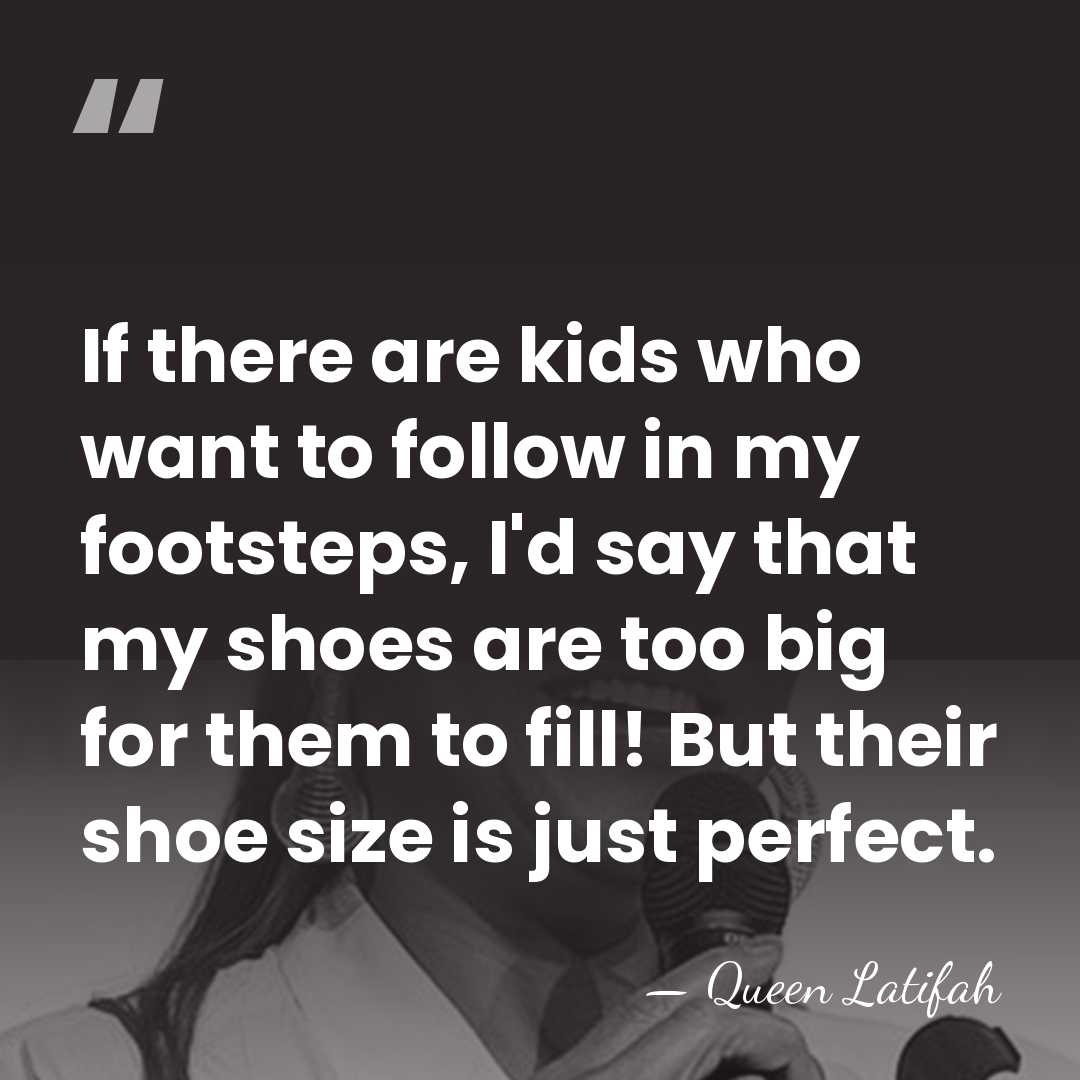 If there are kids who want to follow in my footsteps, I'd&hellip; - Queen Latifah