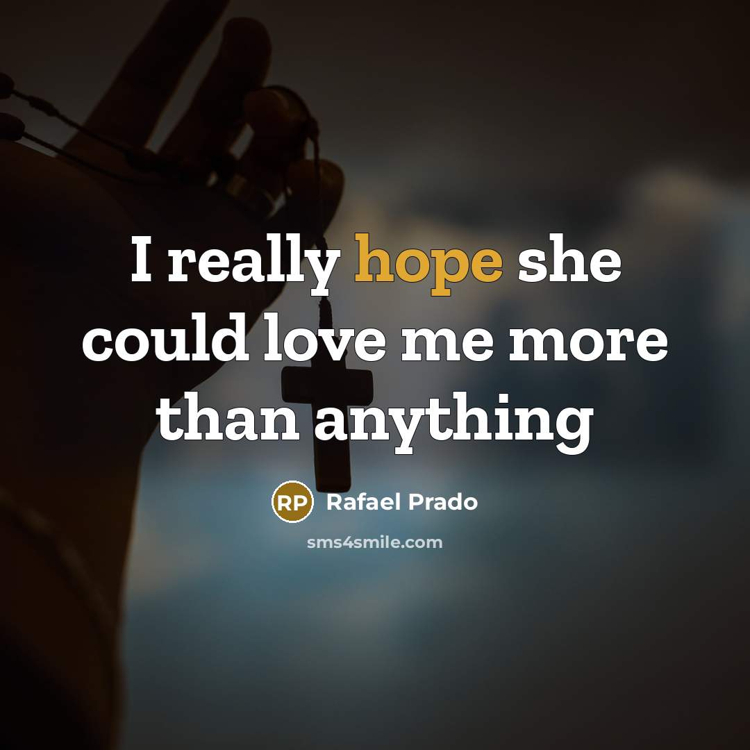“I really hope she could love me more than anything…” quote by Rafael Prado
