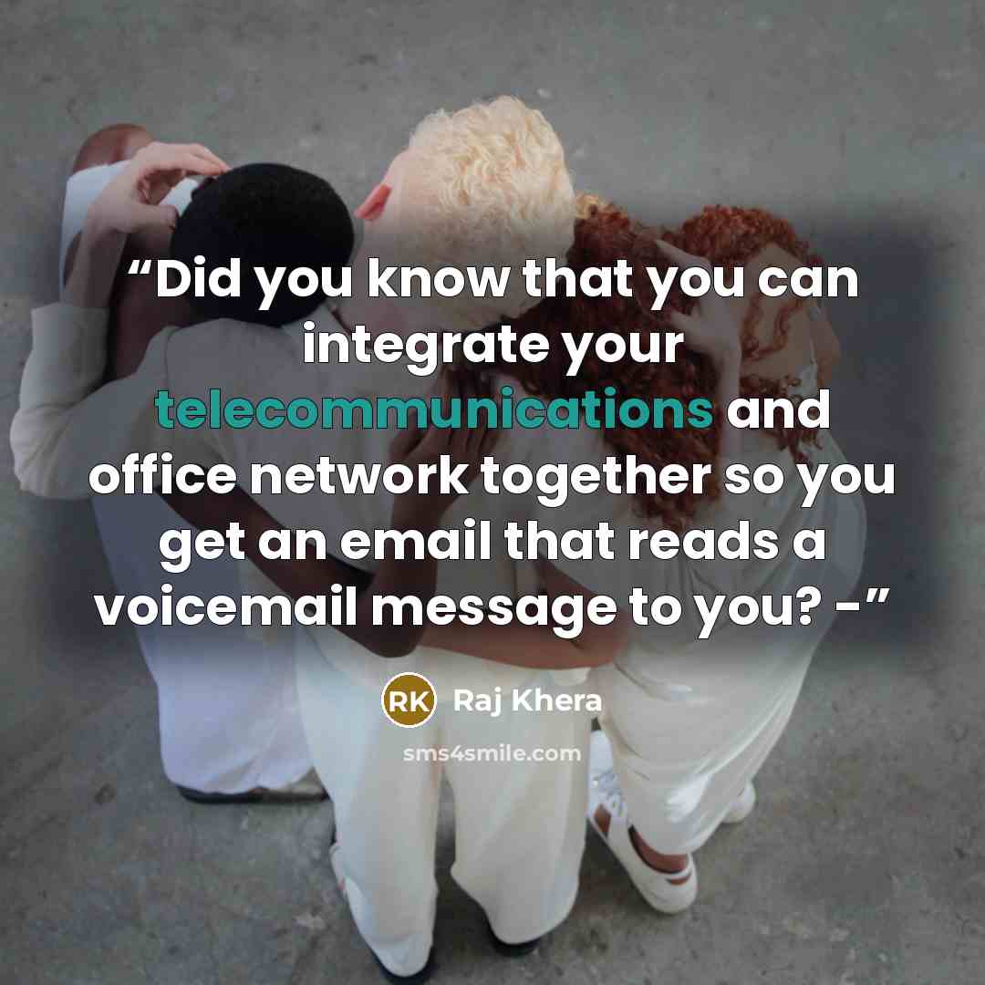 “Did you know that you can integrate your telecommunications and office network together so you get an email that reads a voicemail message to you? -” quote by Raj Khera