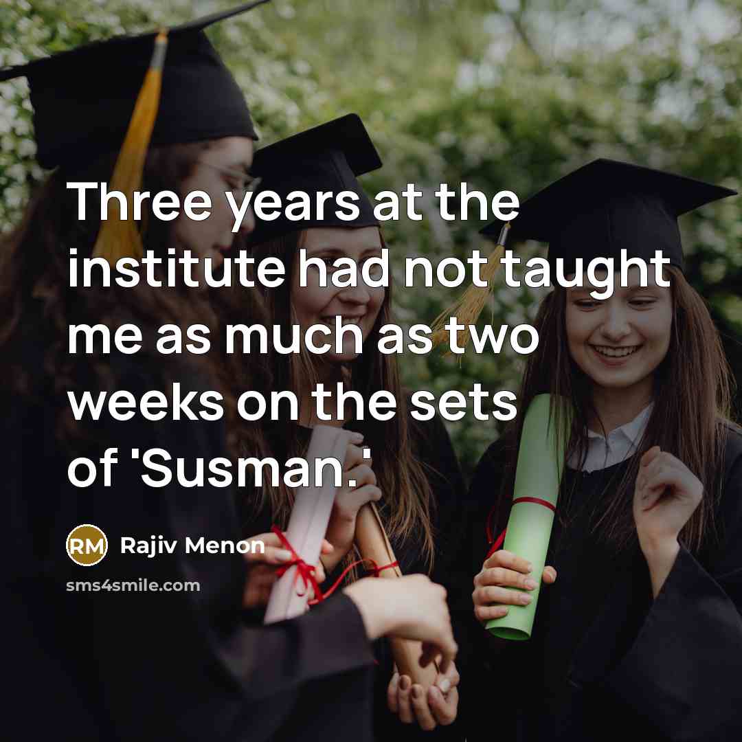 “Three years at the institute had not taught me as…” quote by Rajiv Menon