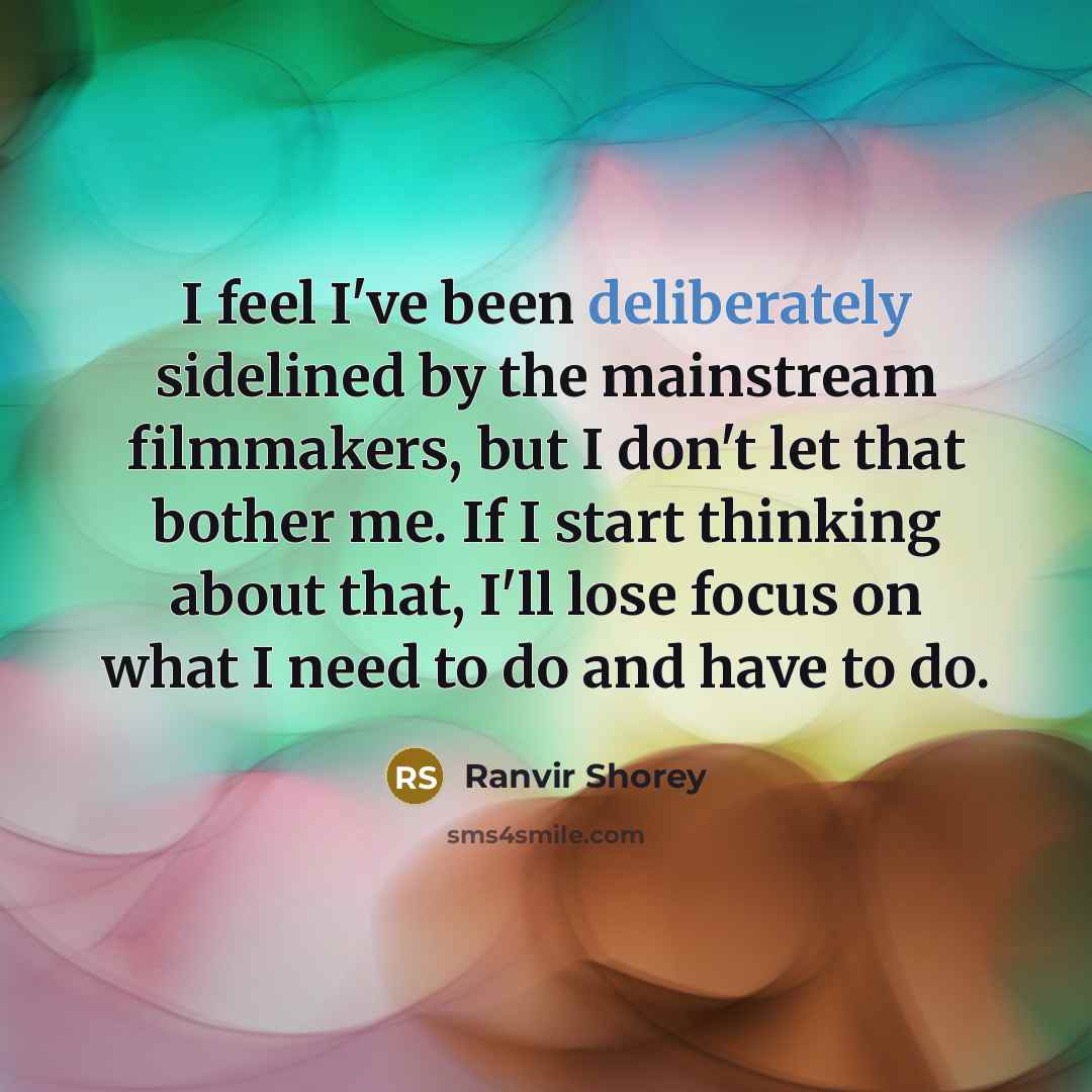 “I feel I've been deliberately sidelined by the mainstream filmmakers,…” quote by Ranvir Shorey