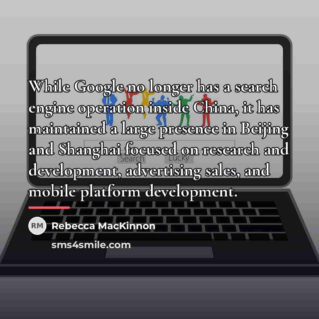 “While Google no longer has a search engine operation inside…” quote by Rebecca MacKinnon