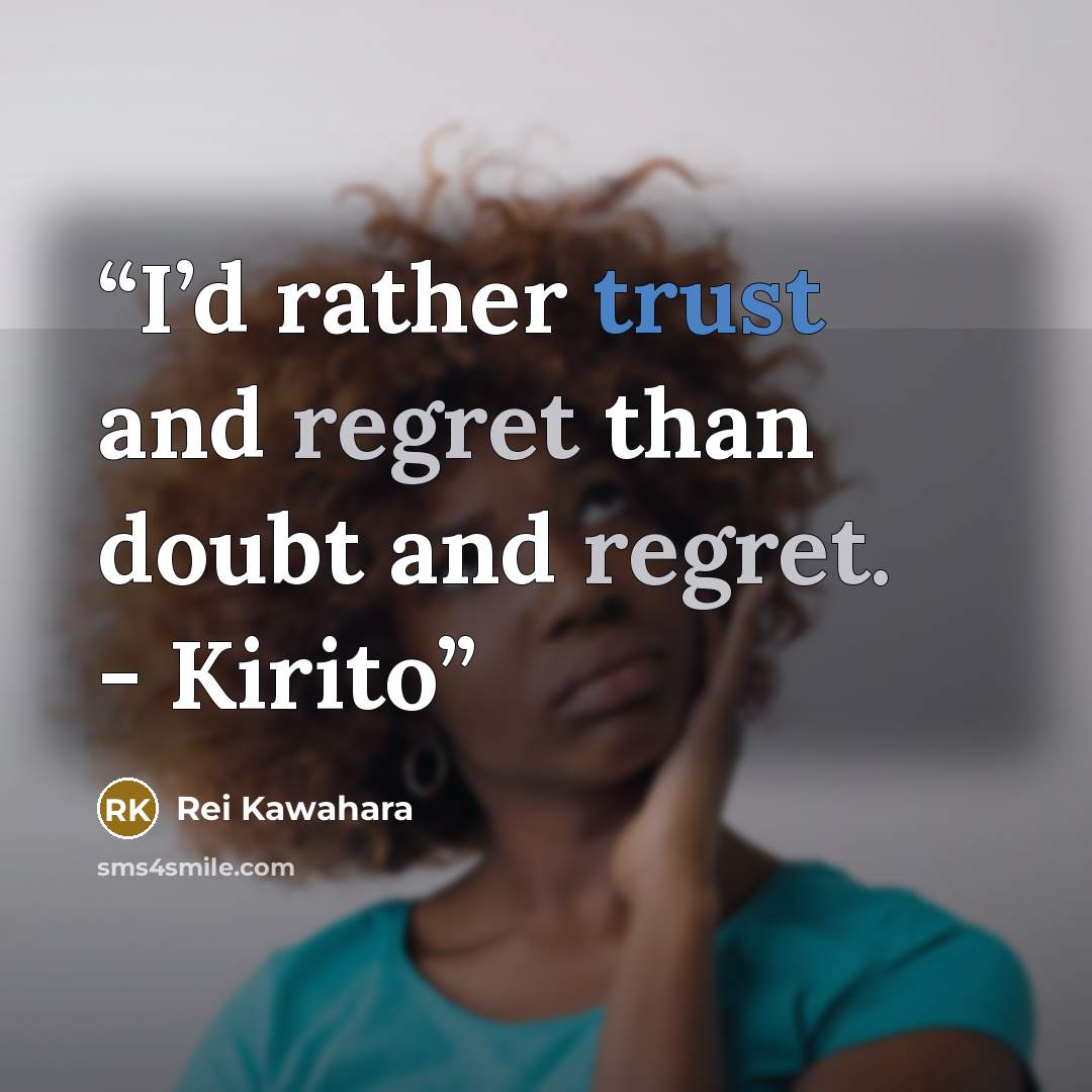 “I’d rather trust and regret than doubt and regret. - Kirito” quote by Rei Kawahara
