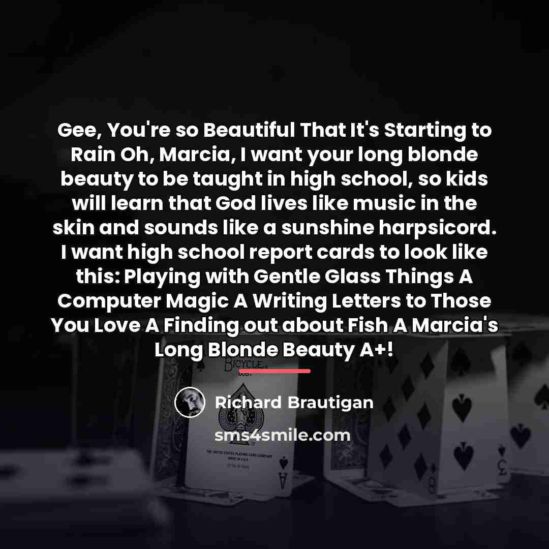 “Gee, You're so Beautiful That It's Starting to Rain Oh,…” quote by Richard Brautigan