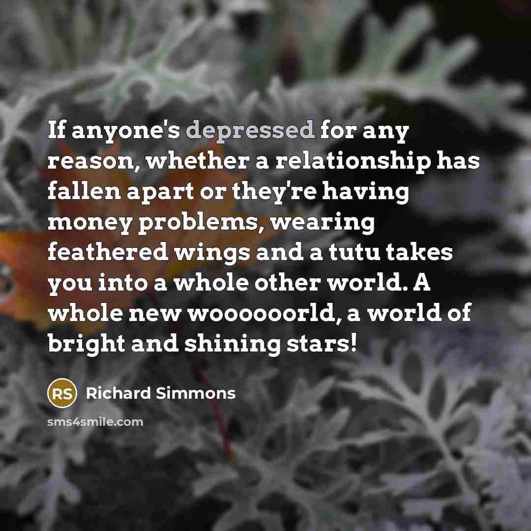 “If anyone's depressed for any reason, whether a relationship has…” quote by Richard Simmons