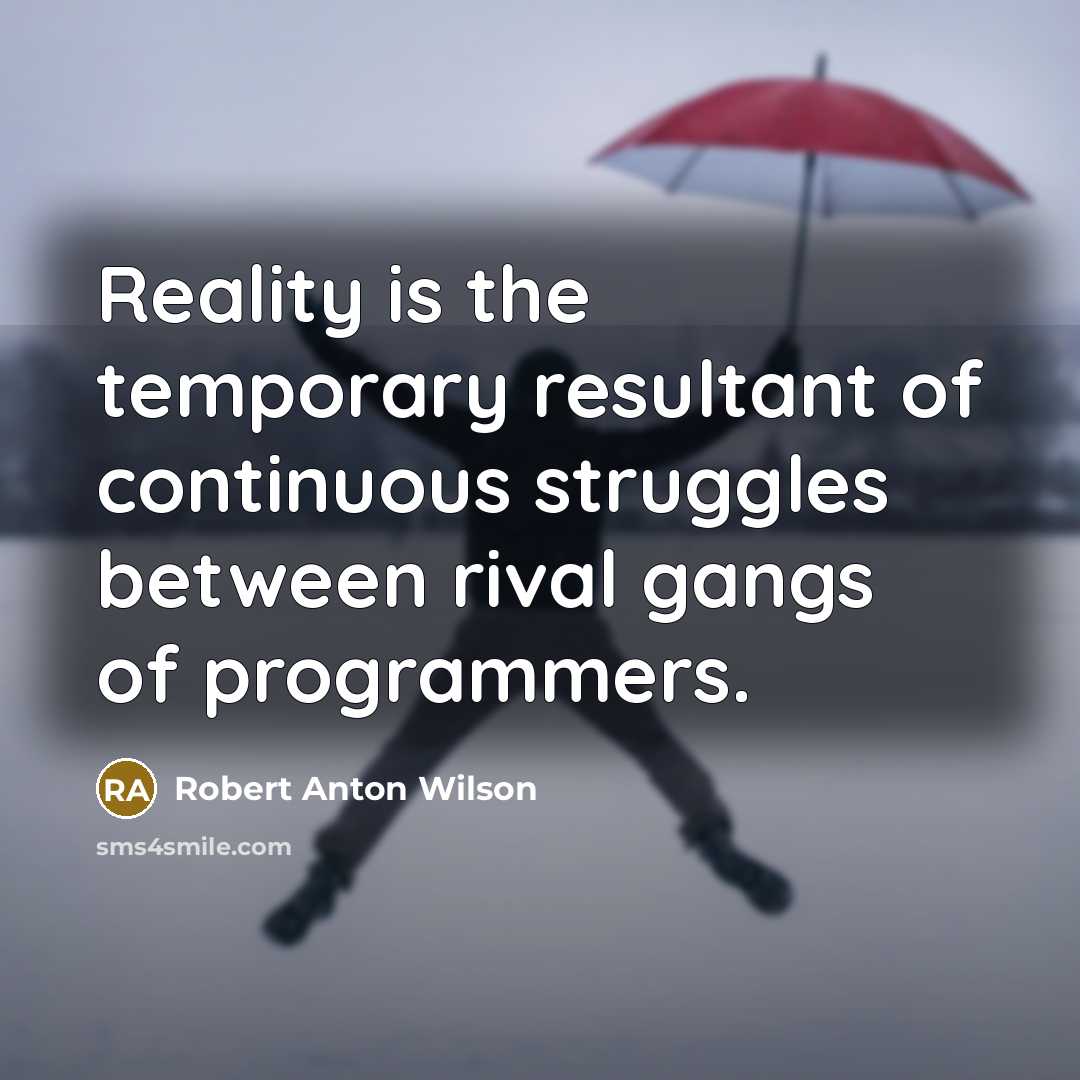 “Reality is the temporary resultant of continuous struggles between rival…” quote by Robert Anton Wilson