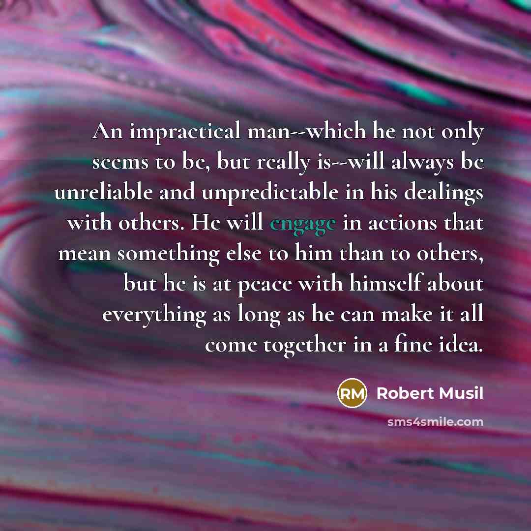 “An impractical man--which he not only seems to be, but…” quote by Robert Musil