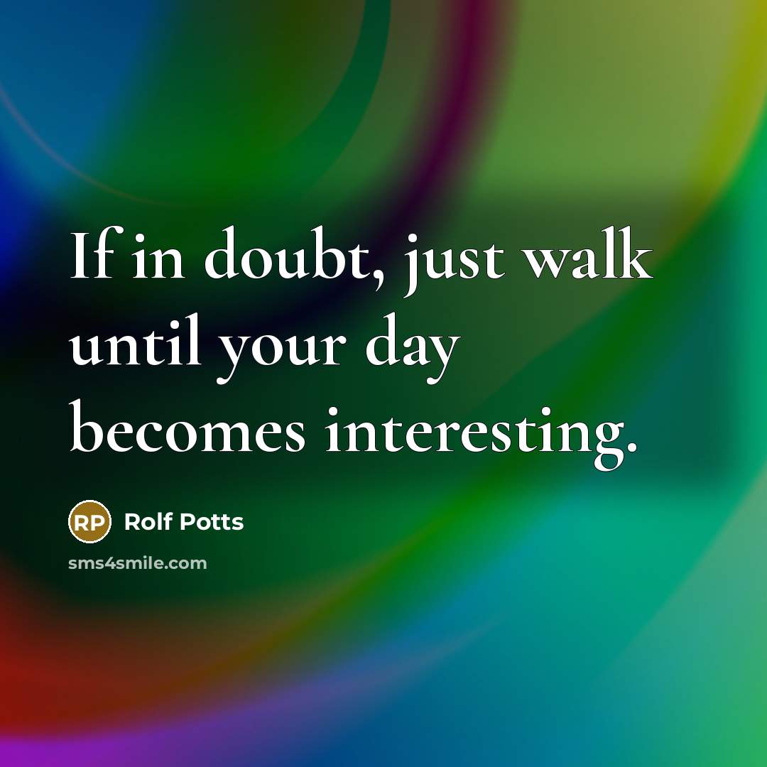 “If in doubt, just walk until your day becomes interesting.…” quote by Rolf Potts
