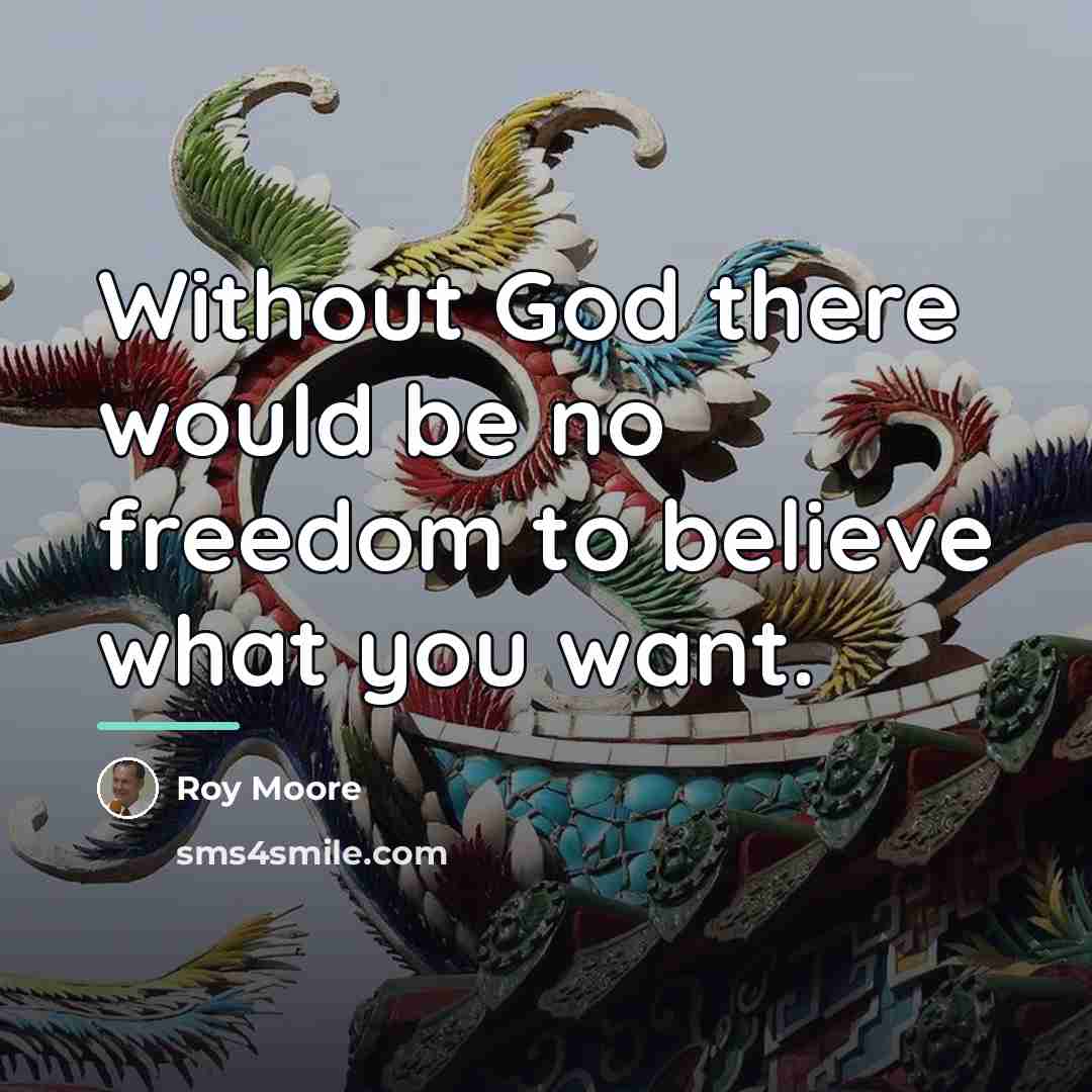 “Without God there would be no freedom to believe what…” quote by Roy Moore