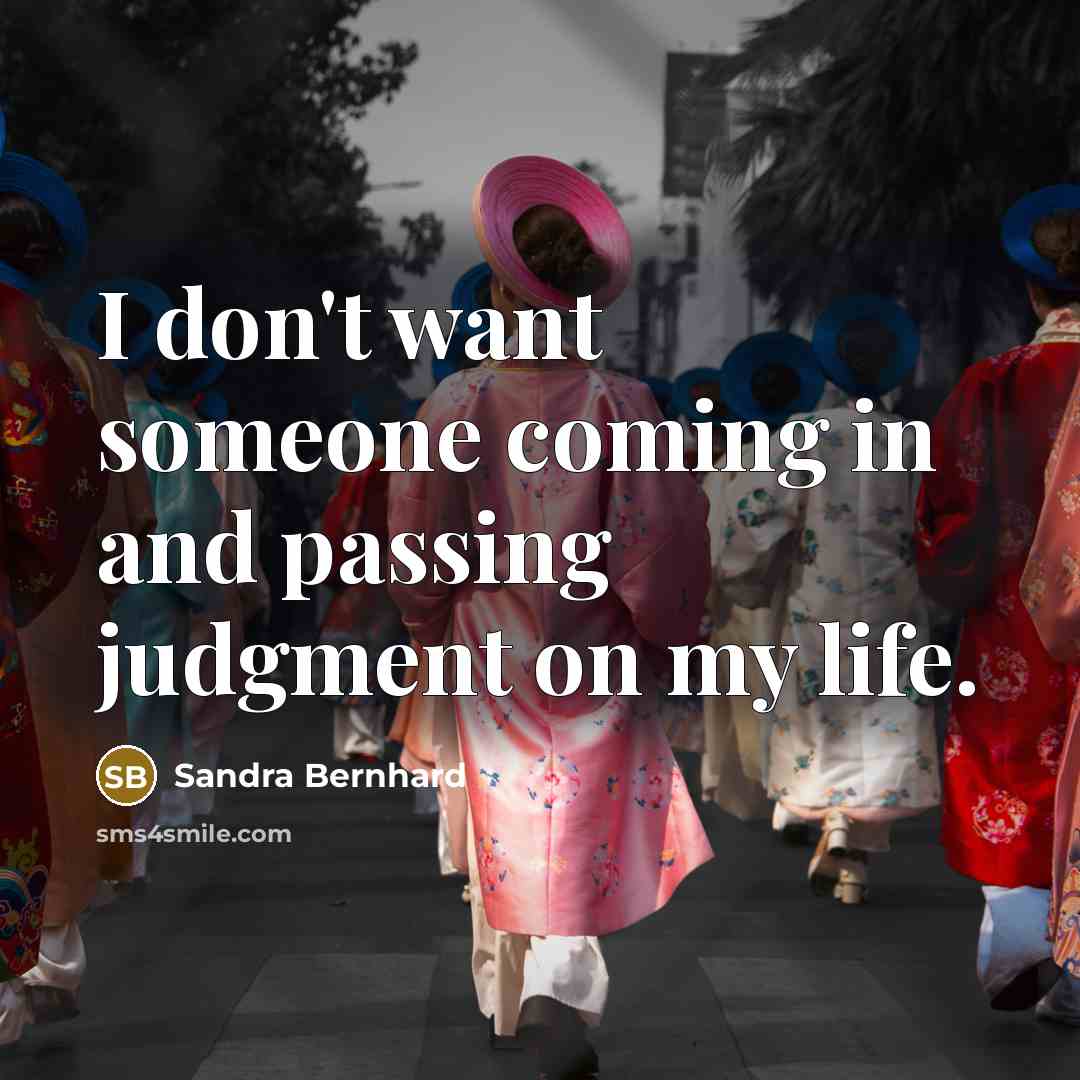 “I don't want someone coming in and passing judgment on…” quote by Sandra Bernhard