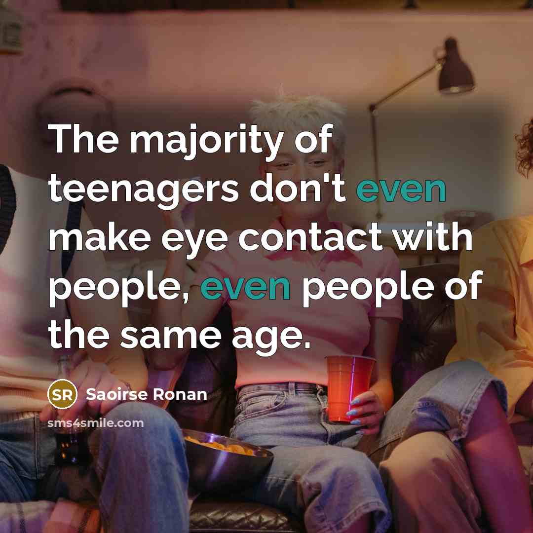 “The majority of teenagers don't even make eye contact with…” quote by Saoirse Ronan
