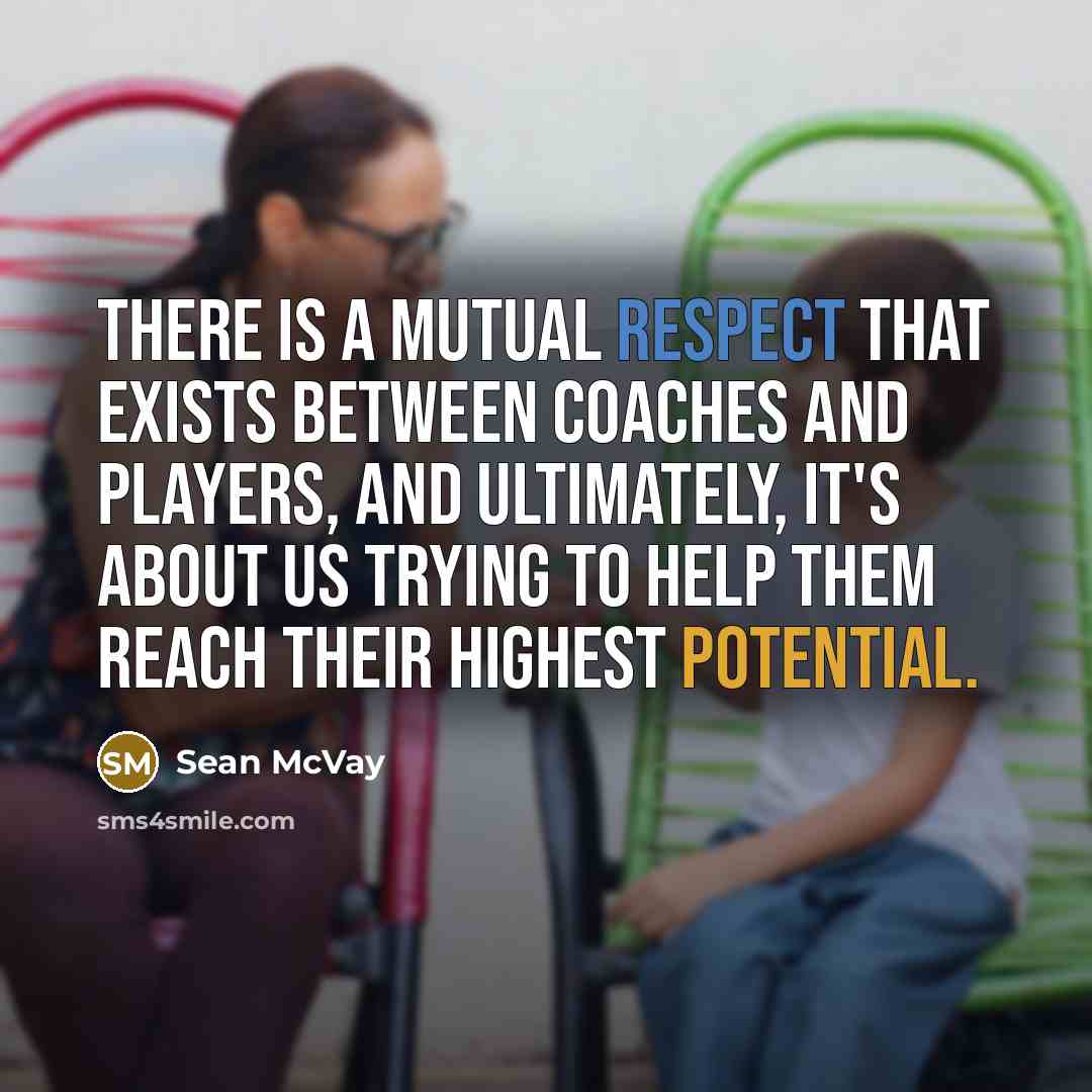 “There is a mutual respect that exists between coaches and players, and ultimately, it's about us trying to help them reach their highest potential.” quote by Sean McVay