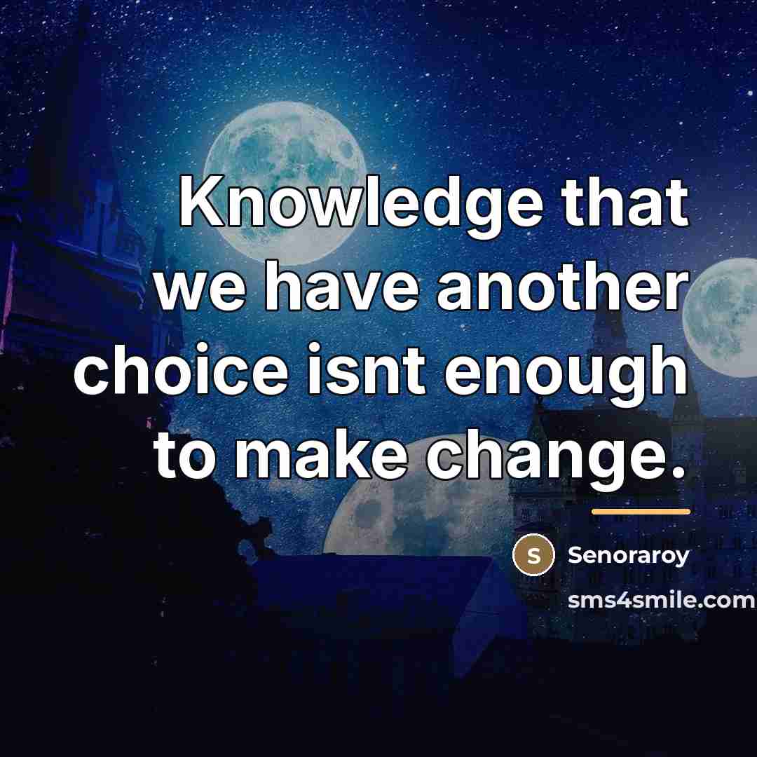 “Knowledge that we have another choice isnt enough to make…” quote by Senoraroy