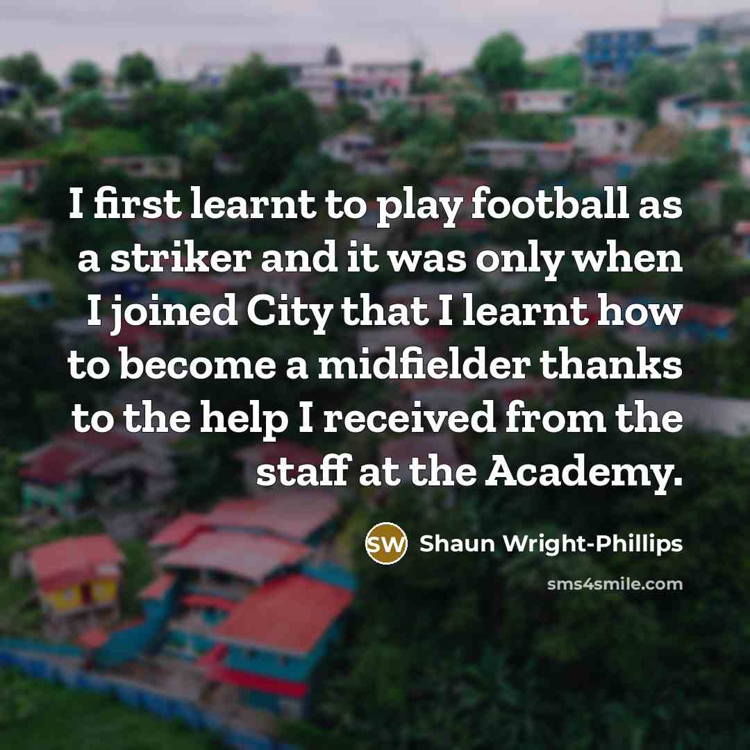 “I first learnt to play football as a striker and…” quote by Shaun Wright-Phillips