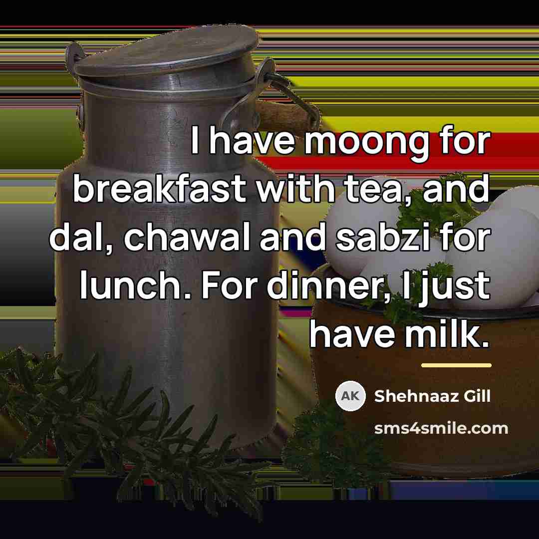 “I have moong for breakfast with tea, and dal, chawal…” quote by Shehnaaz Gill