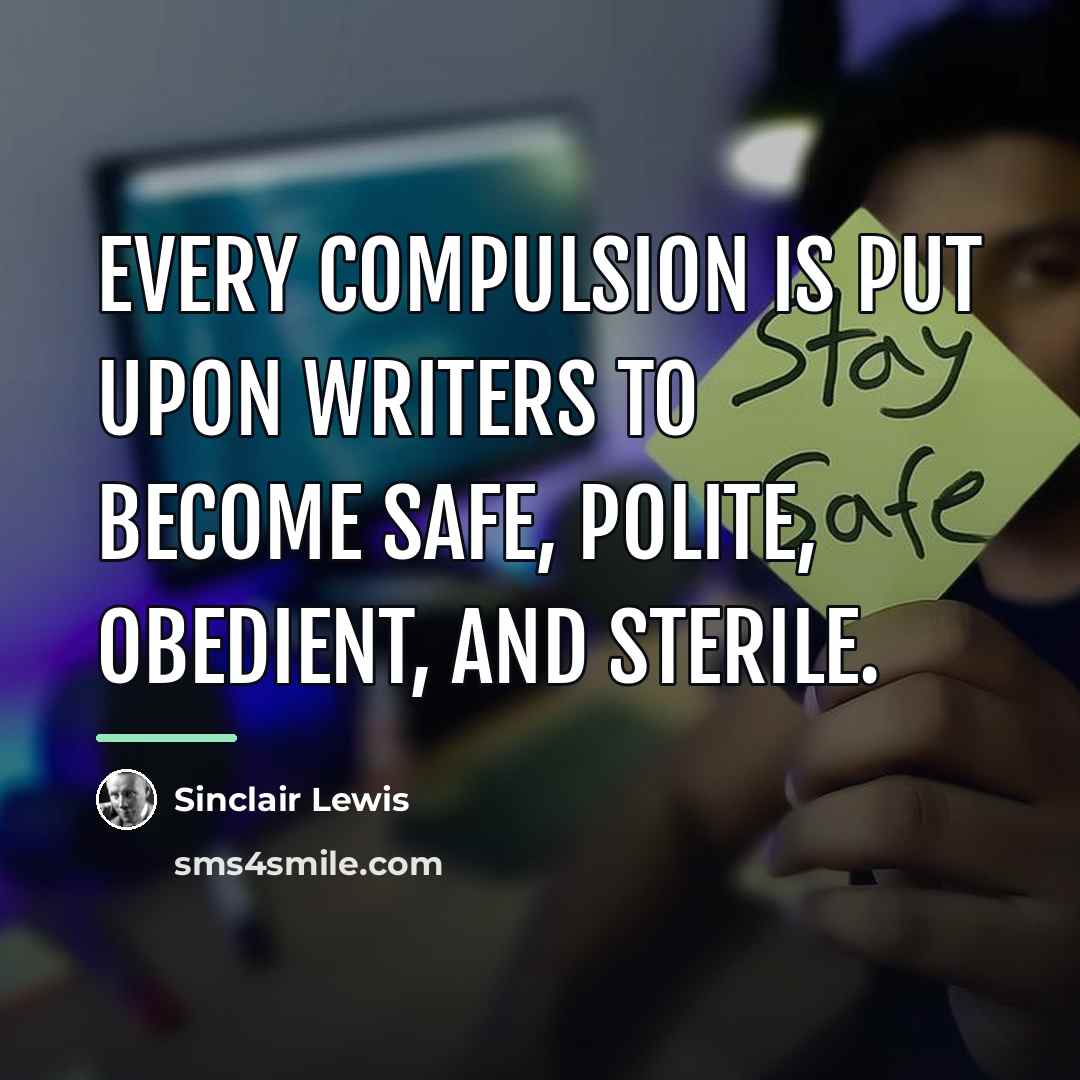 “Every compulsion is put upon writers to become safe, polite,…” quote by Sinclair Lewis