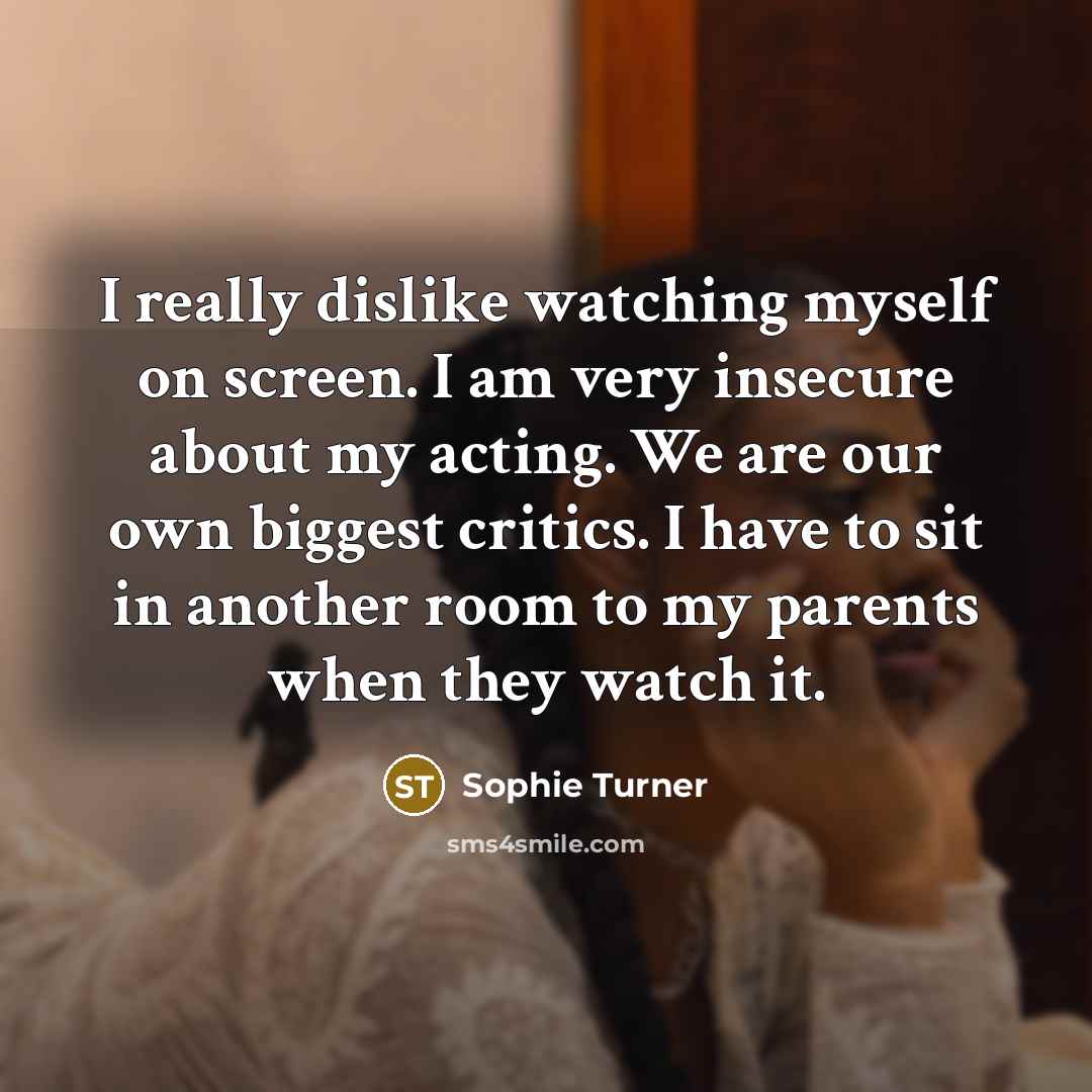“I really dislike watching myself on screen. I am very…” quote by Sophie Turner