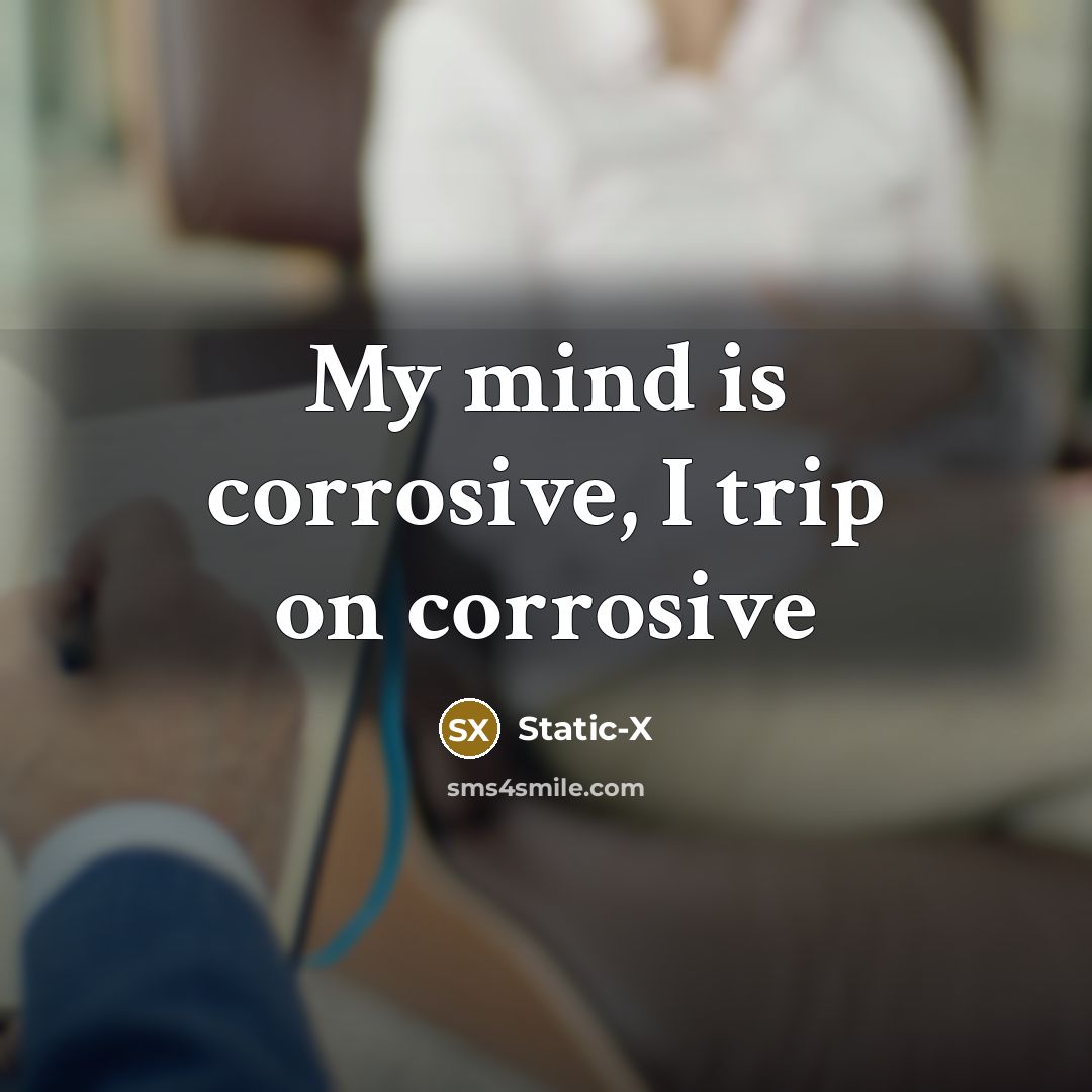 “My mind is corrosive, I trip on corrosive” quote by Static-x