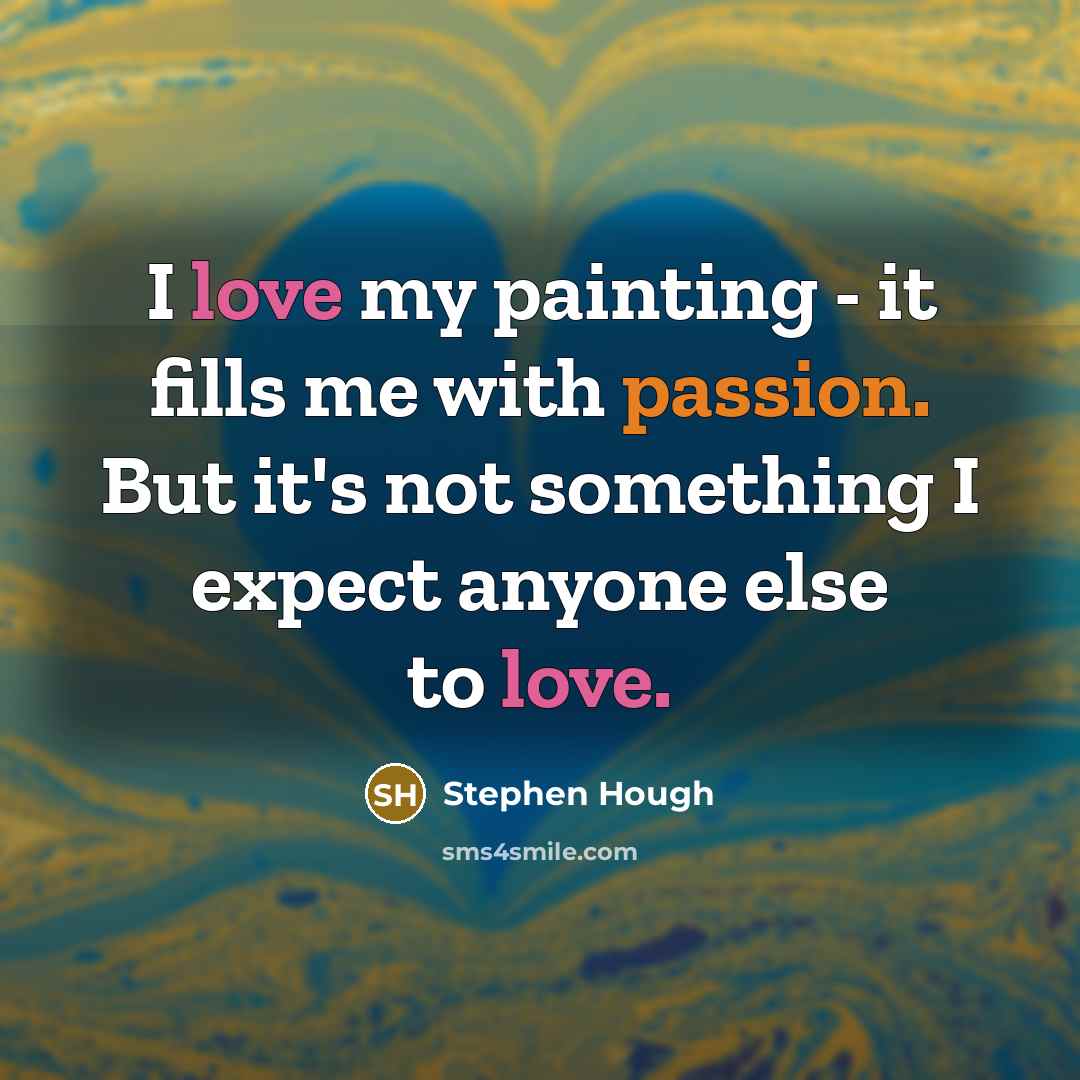 “I love my painting - it fills me with passion.…” quote by Stephen Hough