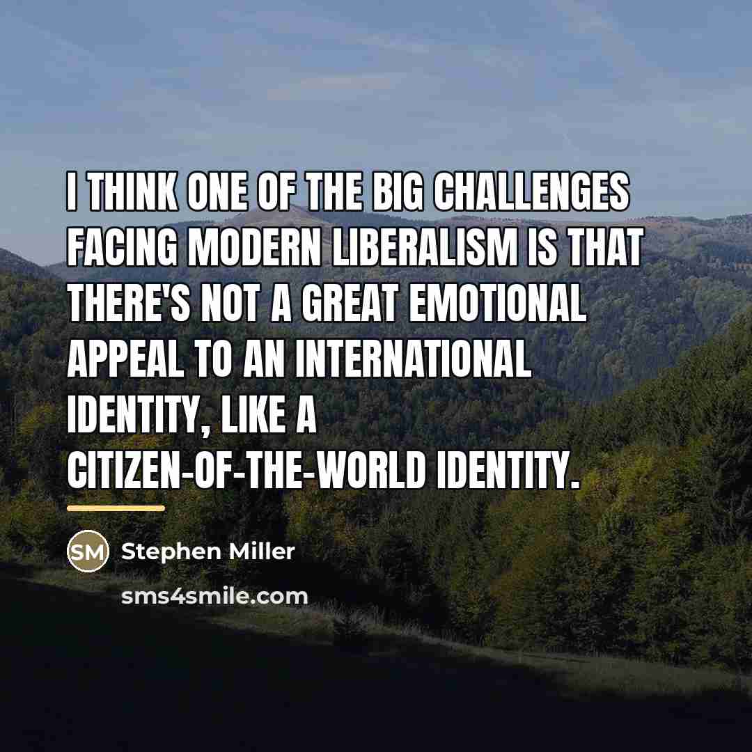 “I think one of the big challenges facing modern liberalism…” quote by Stephen Miller
