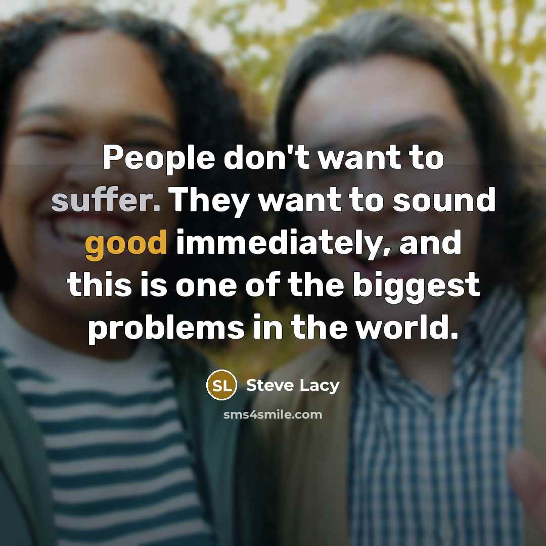 “People don't want to suffer. They want to sound good…” quote by Steve Lacy
