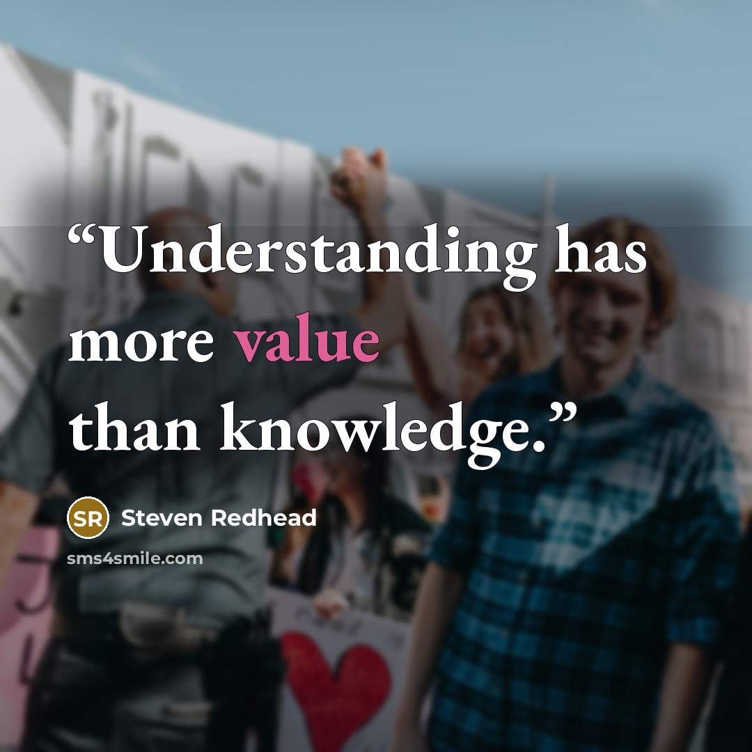 “Understanding has more value than knowledge.” quote by Steven Redhead