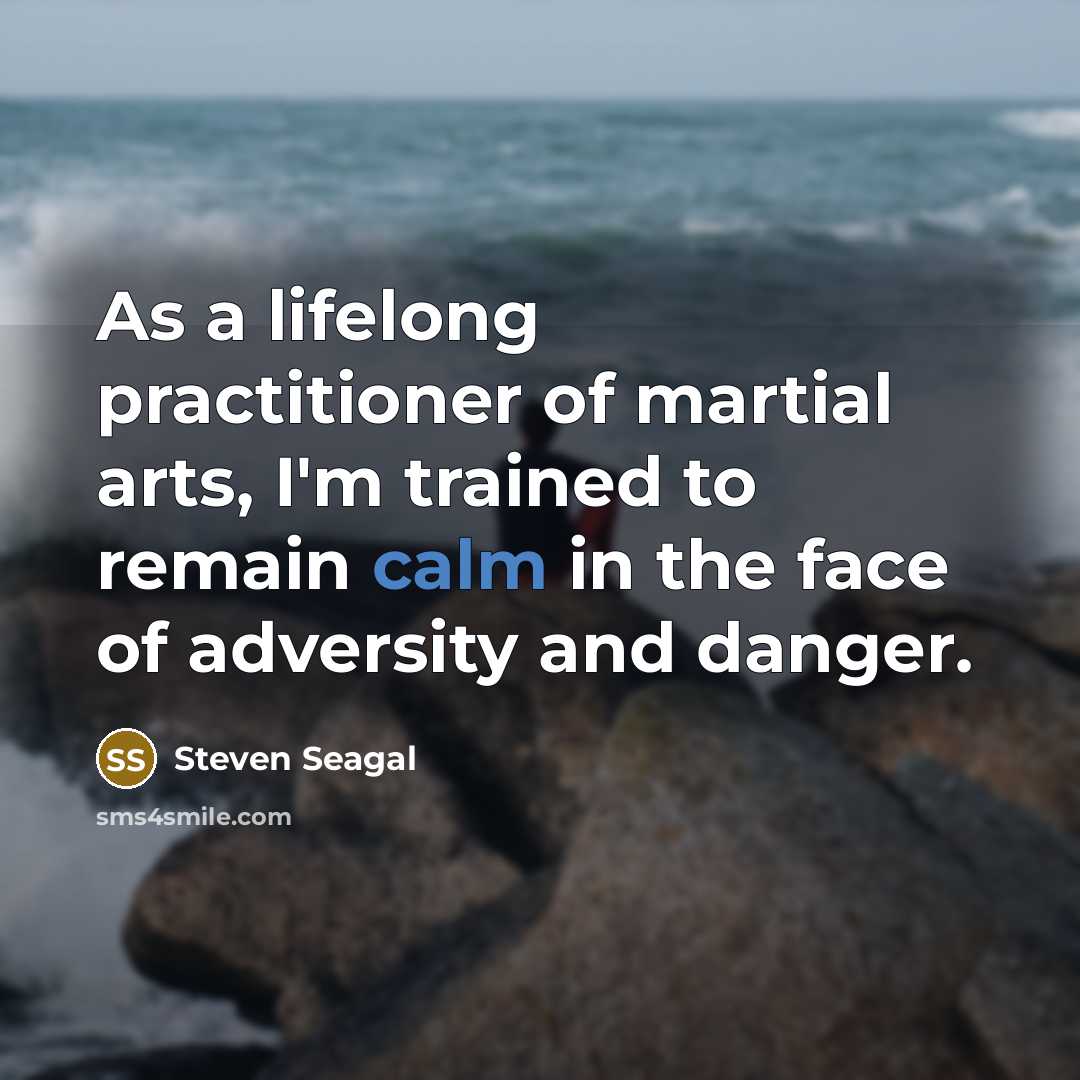 “As a lifelong practitioner of martial arts, I'm trained to…” quote by Steven Seagal