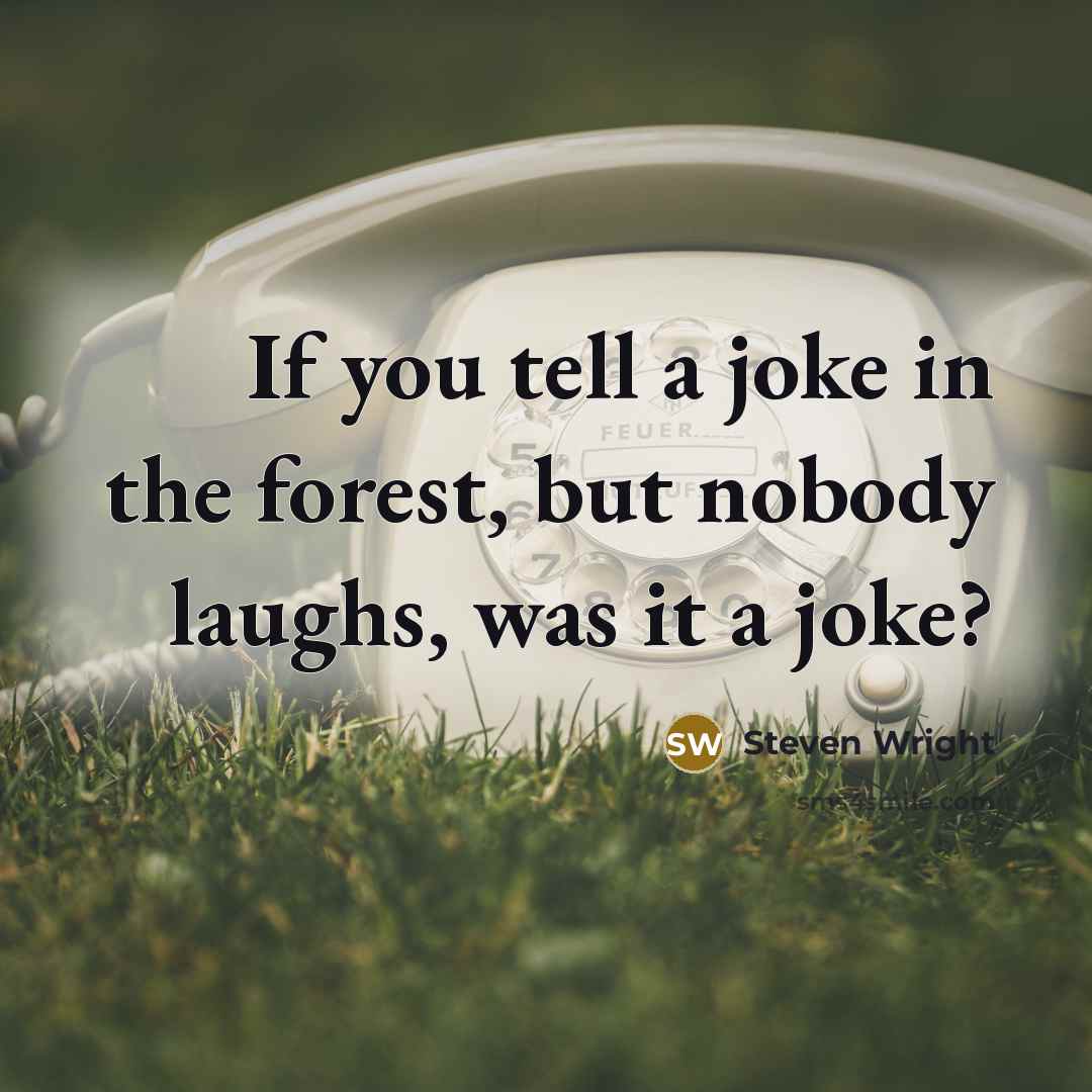 “If you tell a joke in the forest, but nobody…” quote by Steven Wright