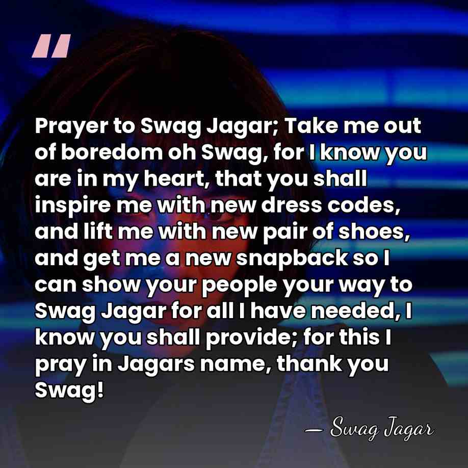 Prayer to Swag Jagar; Take me out of boredom oh Swag, for&hellip; - Swag Jagar