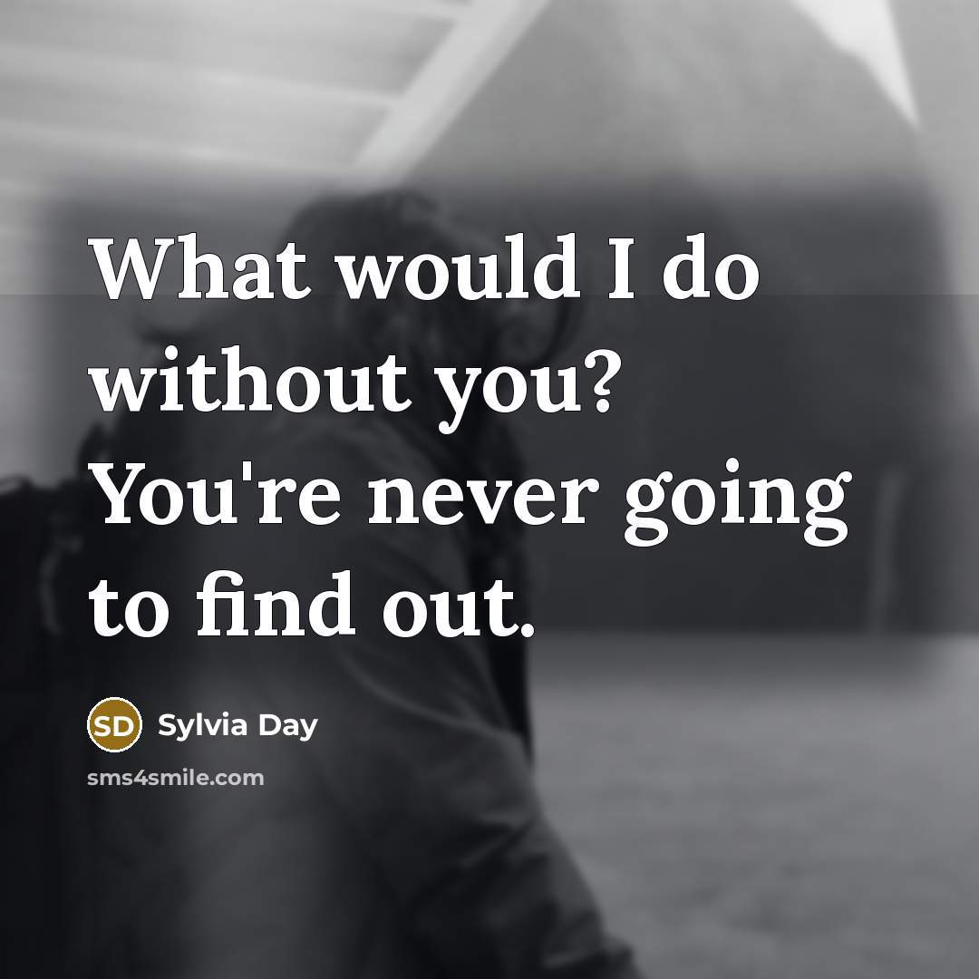 “What would I do without you? You're never going to…” quote by Sylvia Day