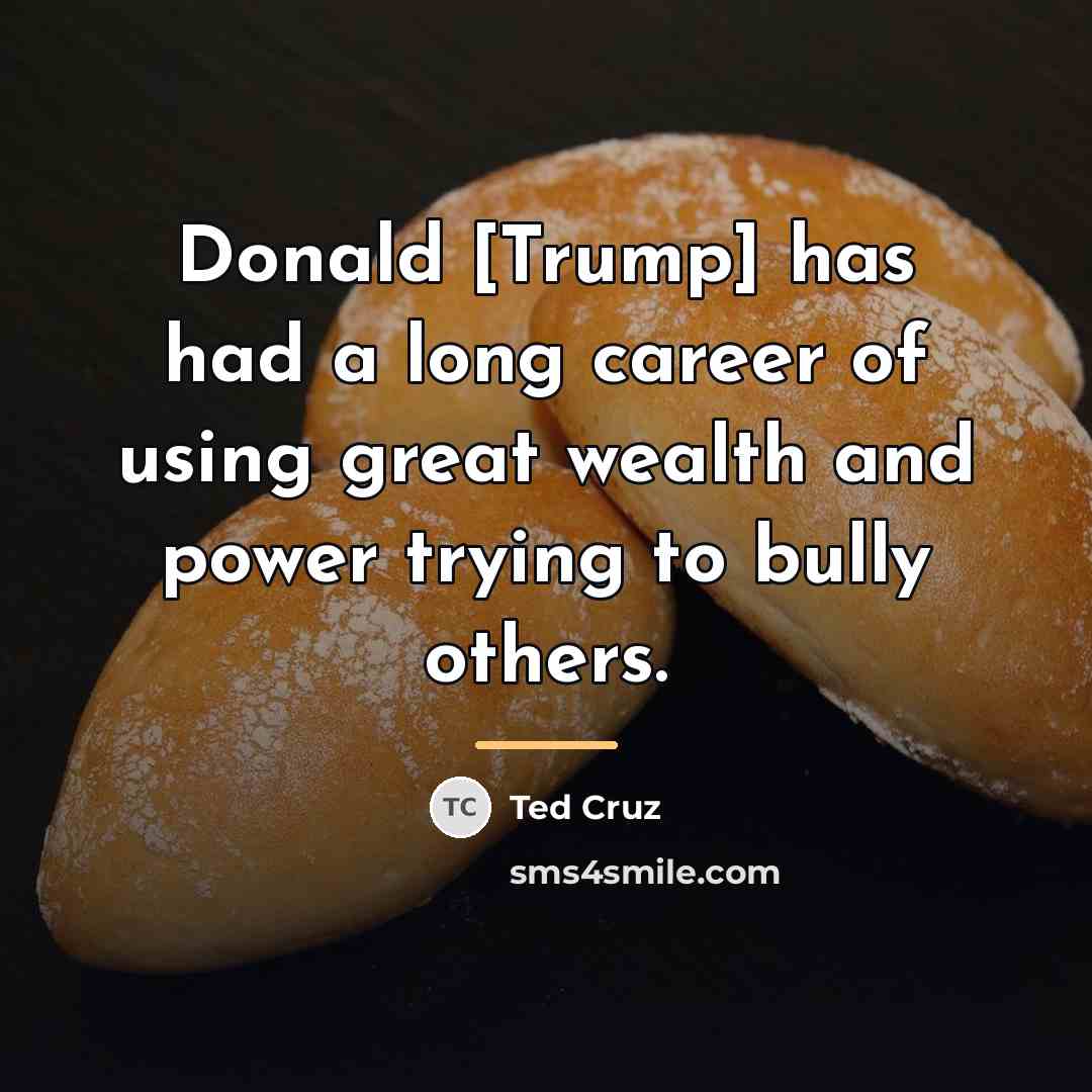 “Donald [Trump] has had a long career of using great…” quote by Ted Cruz