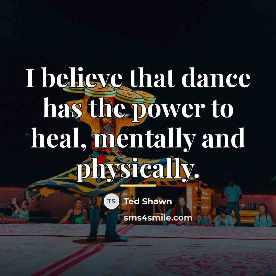 “I believe that dance has the power to heal, mentally…” quote by Ted Shawn