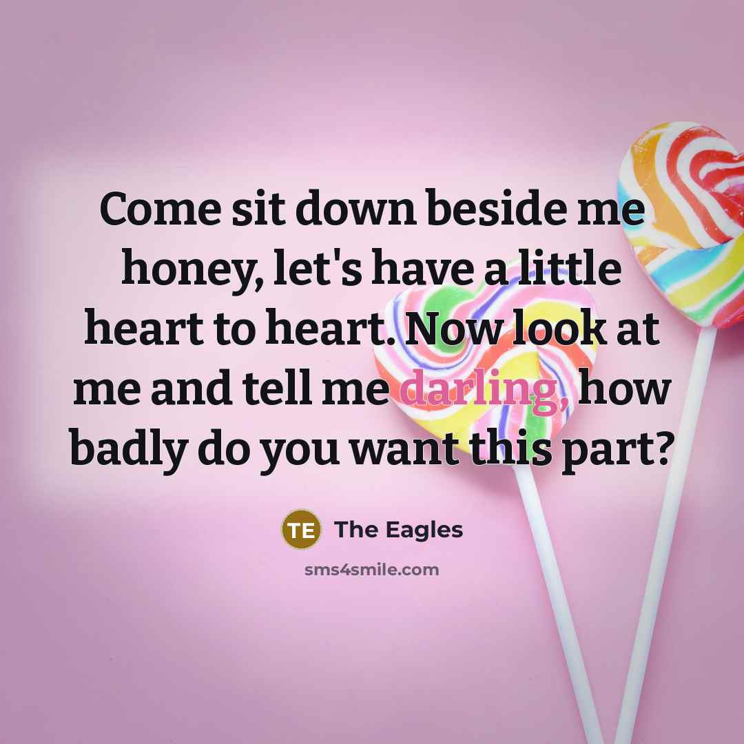 “Come sit down beside me honey, let's have a little…” quote by The Eagles