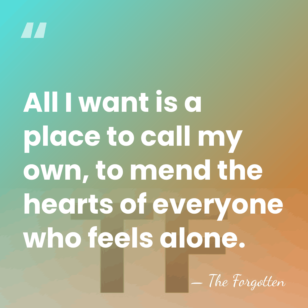 All I want is a place to call my own, to mend&hellip; - The Forgotten