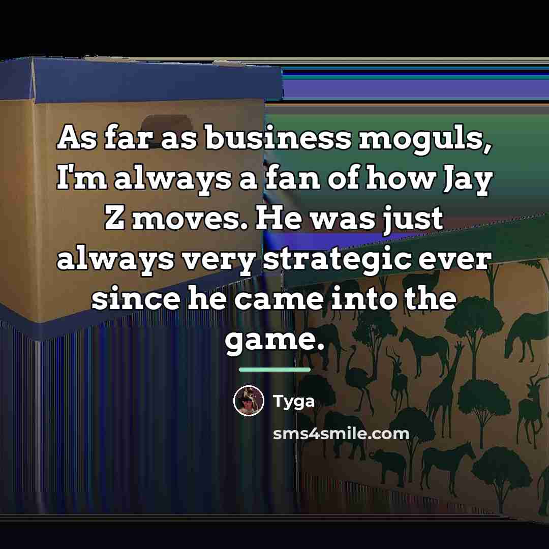 “As far as business moguls, I'm always a fan of…” quote by Tyga