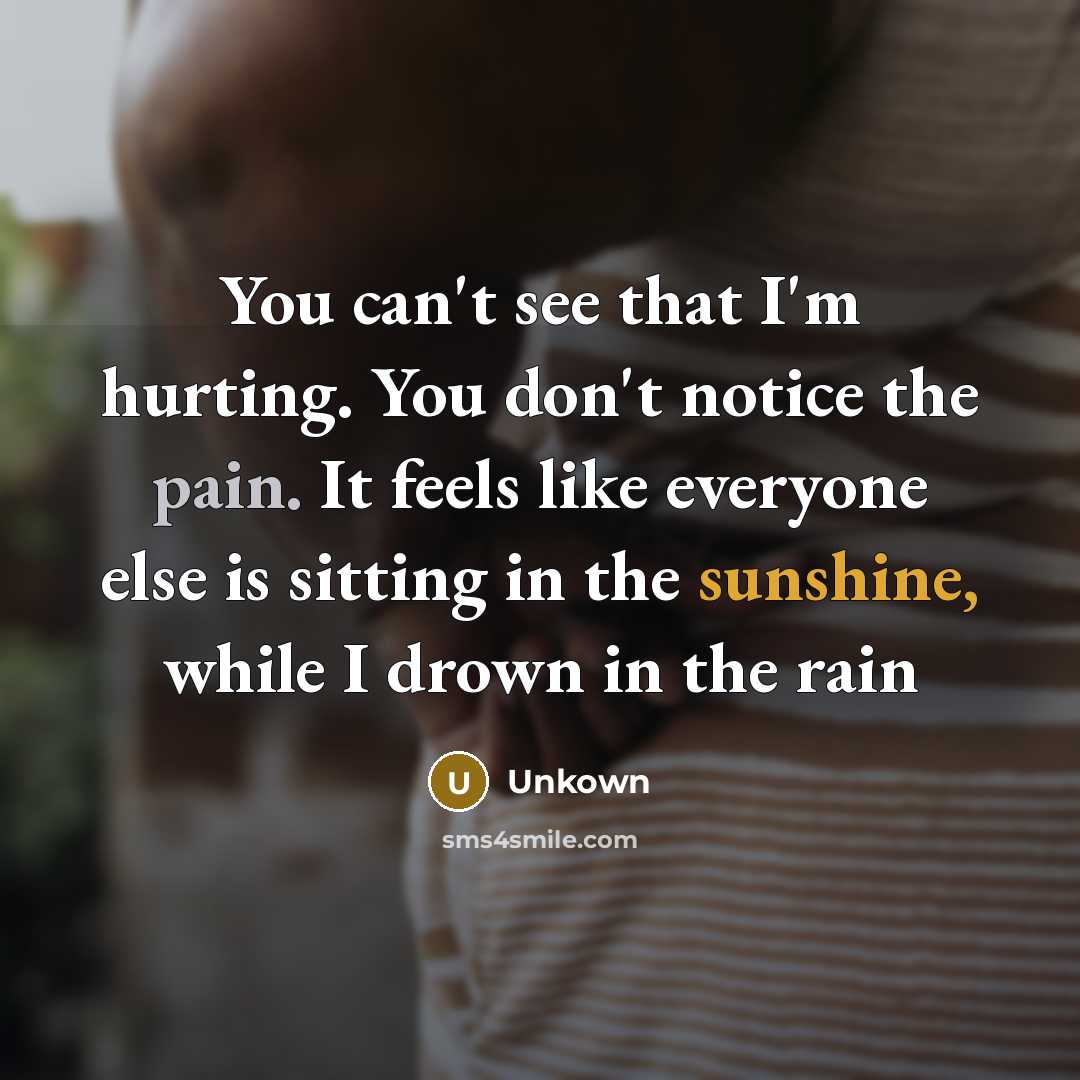 “You can't see that I'm hurting. You don't notice the…” quote by Unkown