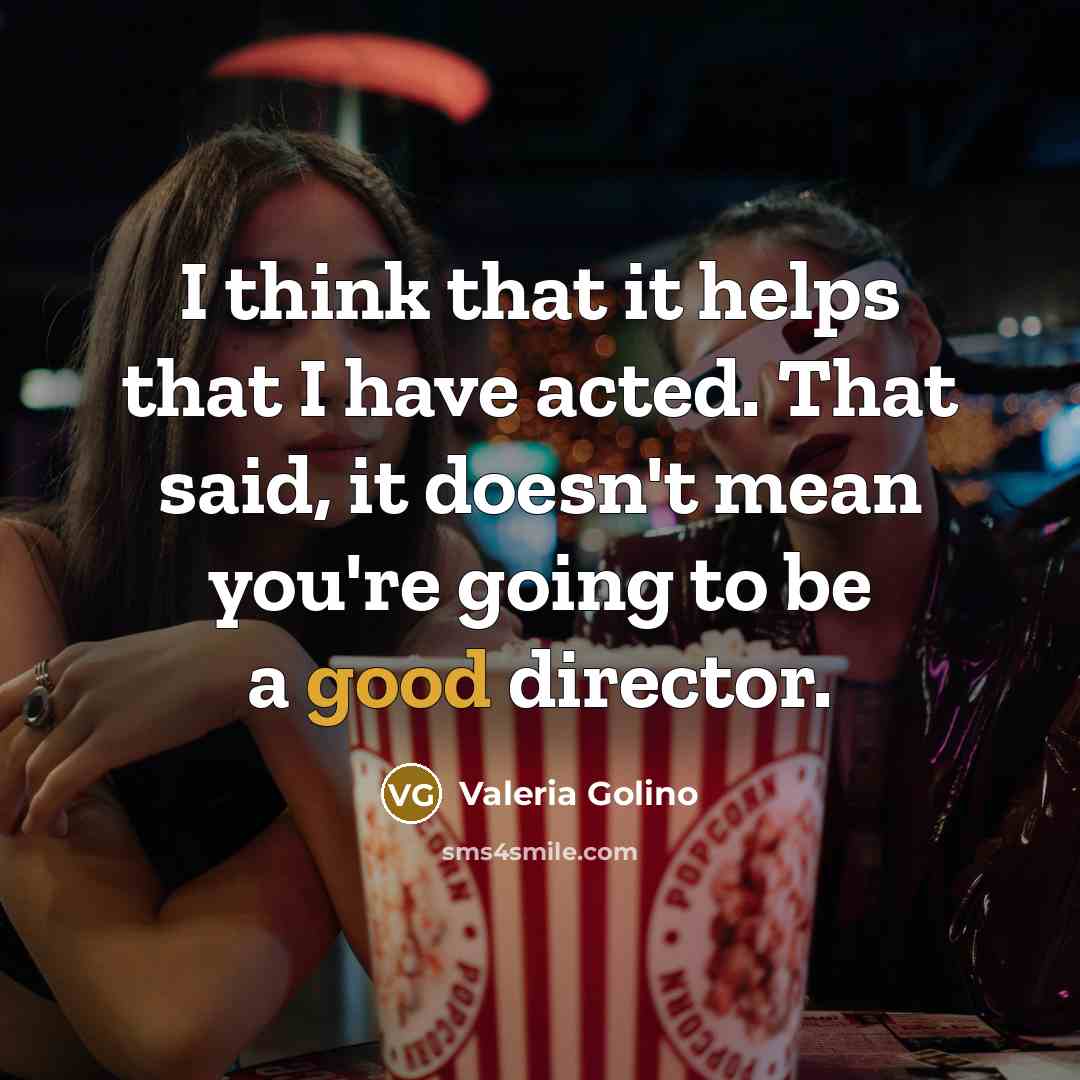 “I think that it helps that I have acted. That…” quote by Valeria Golino
