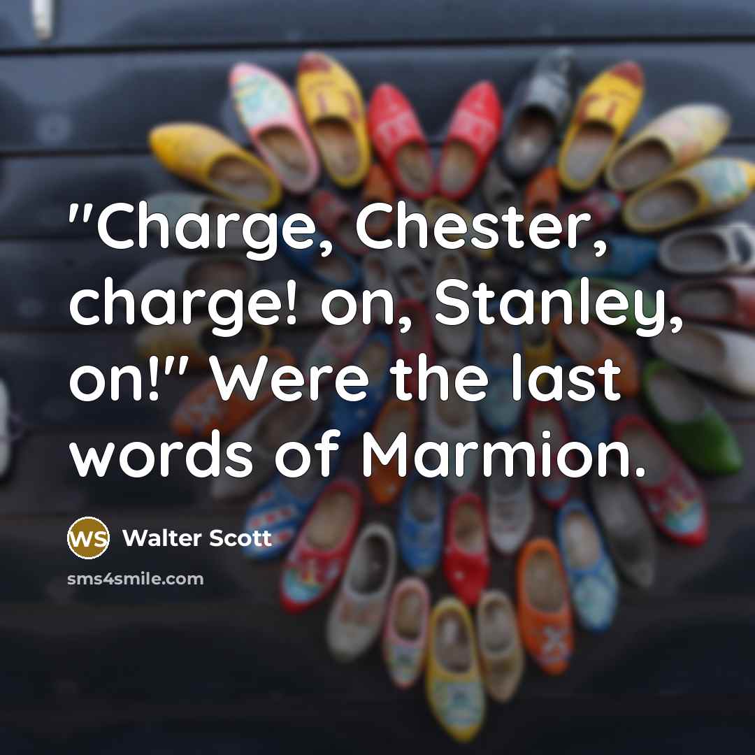 “"Charge, Chester, charge! on, Stanley, on!" Were the last words…” quote by Walter Scott