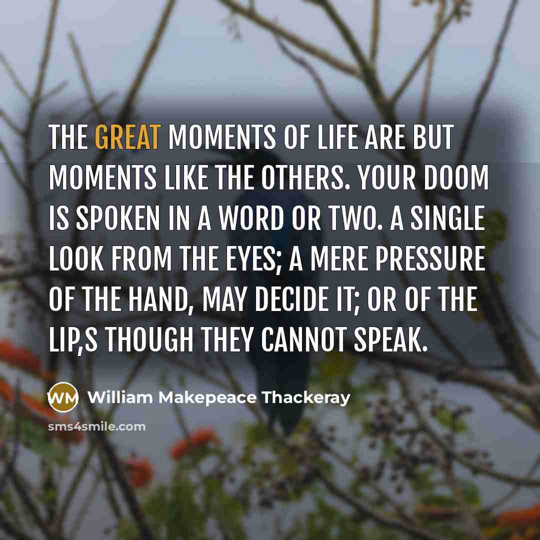 “The great moments of life are but moments like the…” quote by William Makepeace Thackeray