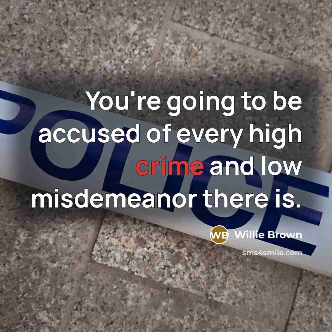 “You're going to be accused of every high crime and…” quote by Willie Brown