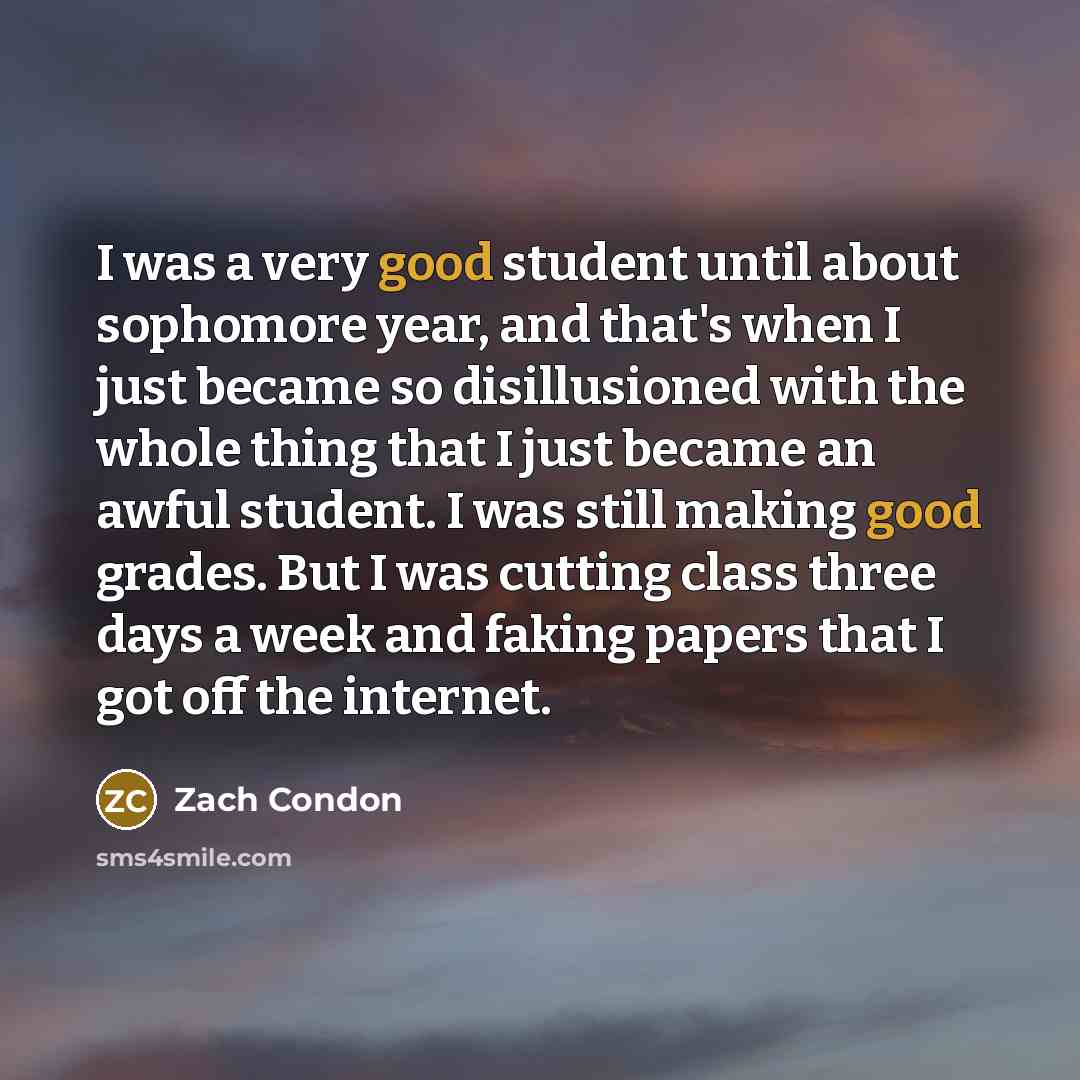 “I was a very good student until about sophomore year,…” quote by Zach Condon