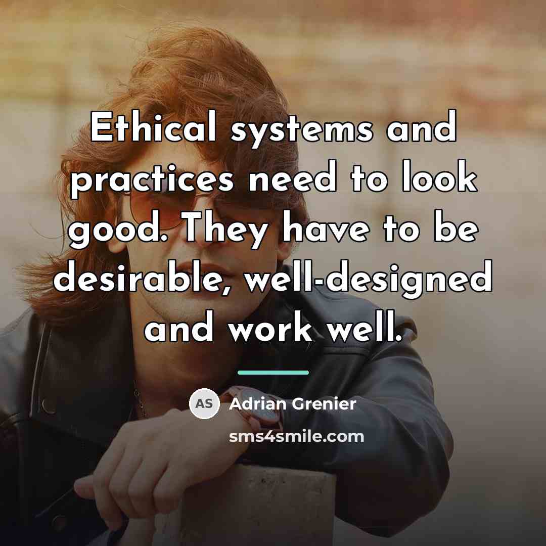 “Ethical systems and practices need to look good. They have…” quote by Adrian Grenier