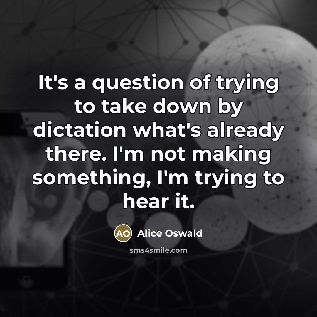 “It's a question of trying to take down by dictation…” quote by Alice Oswald