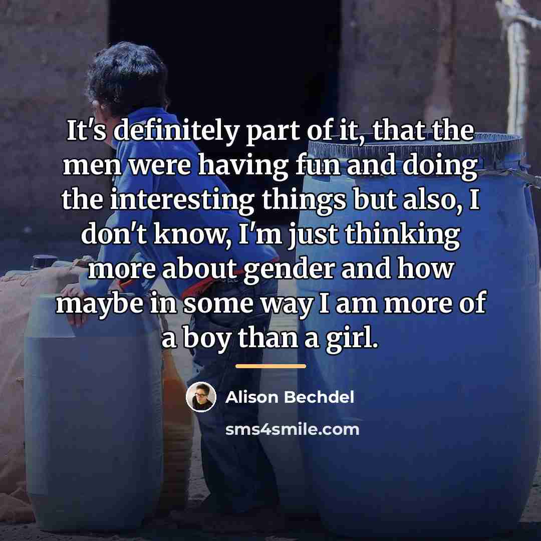 “It's definitely part of it, that the men were having…” quote by Alison Bechdel