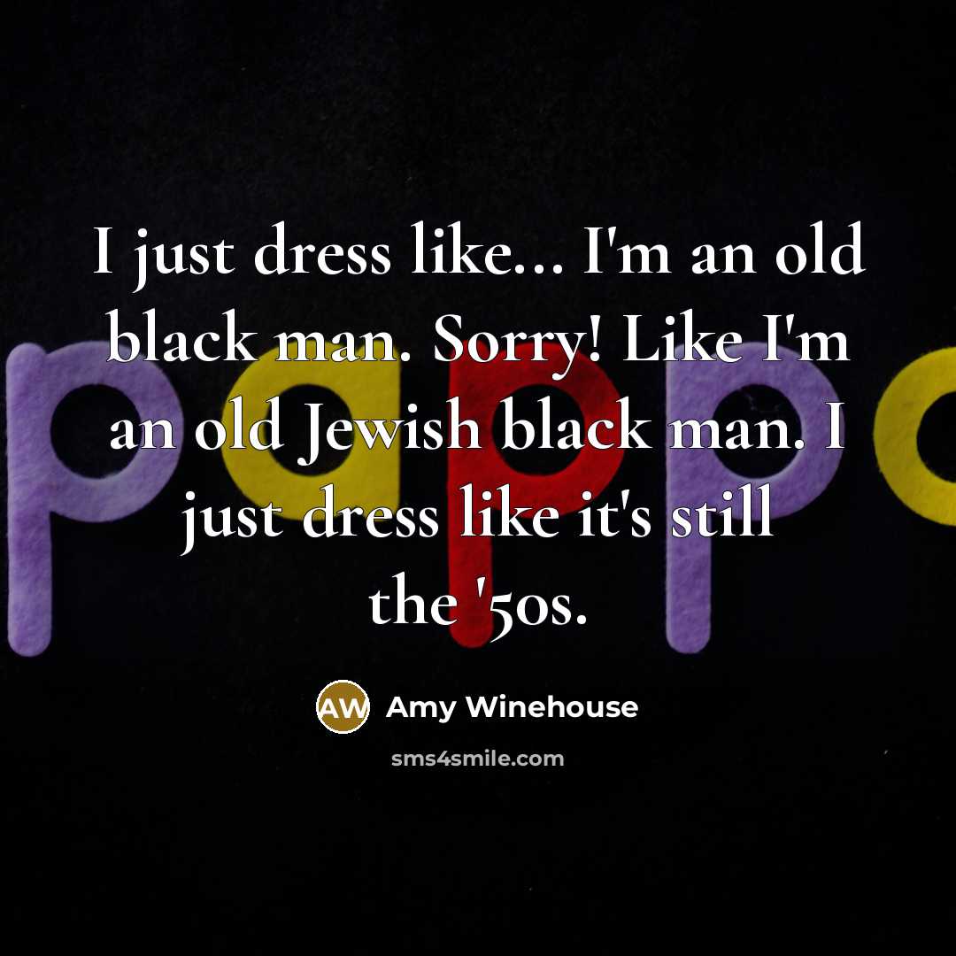 “I just dress like... I'm an old black man. Sorry!…” quote by Amy Winehouse