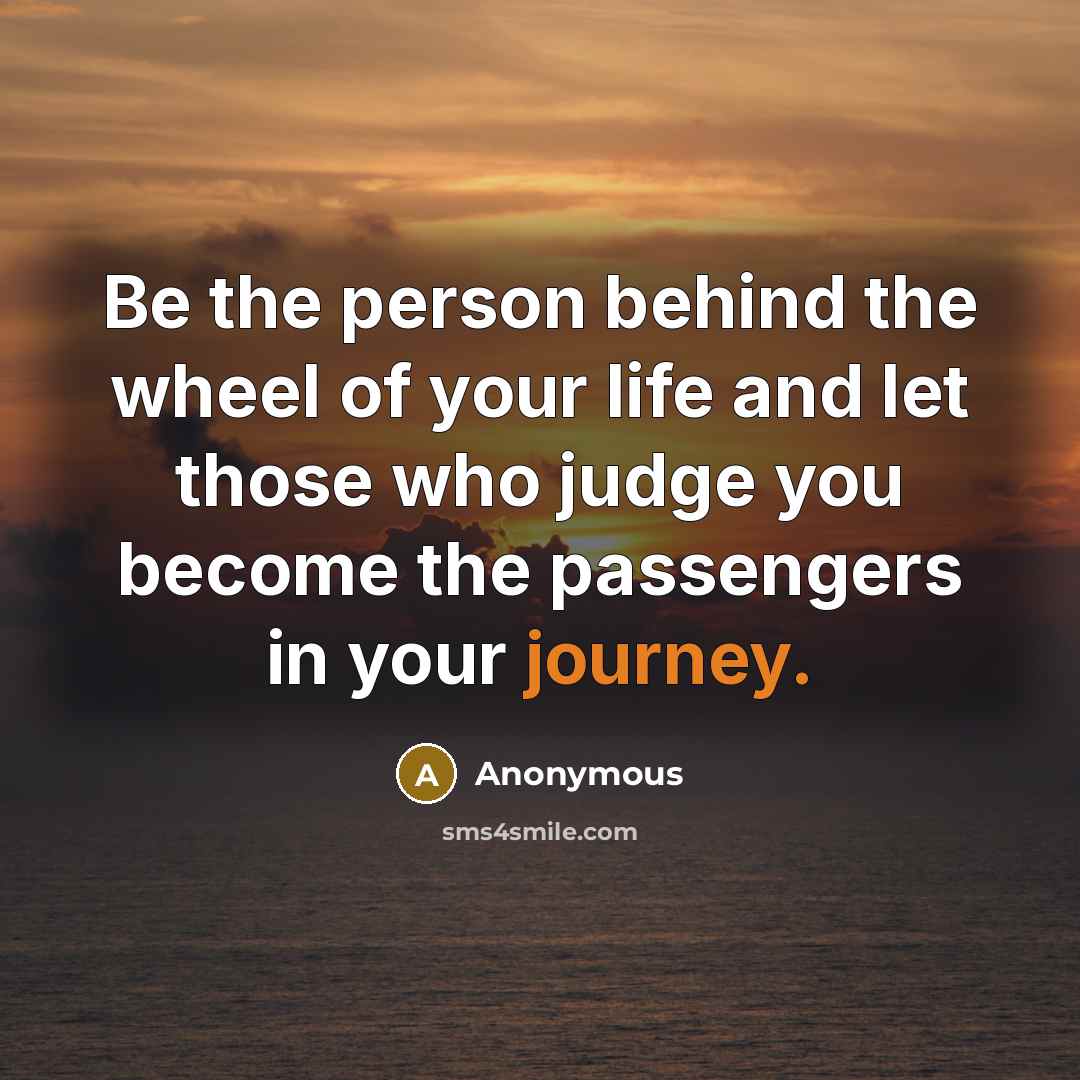 “Be the person behind the wheel of your life and…” quote by Anonymous