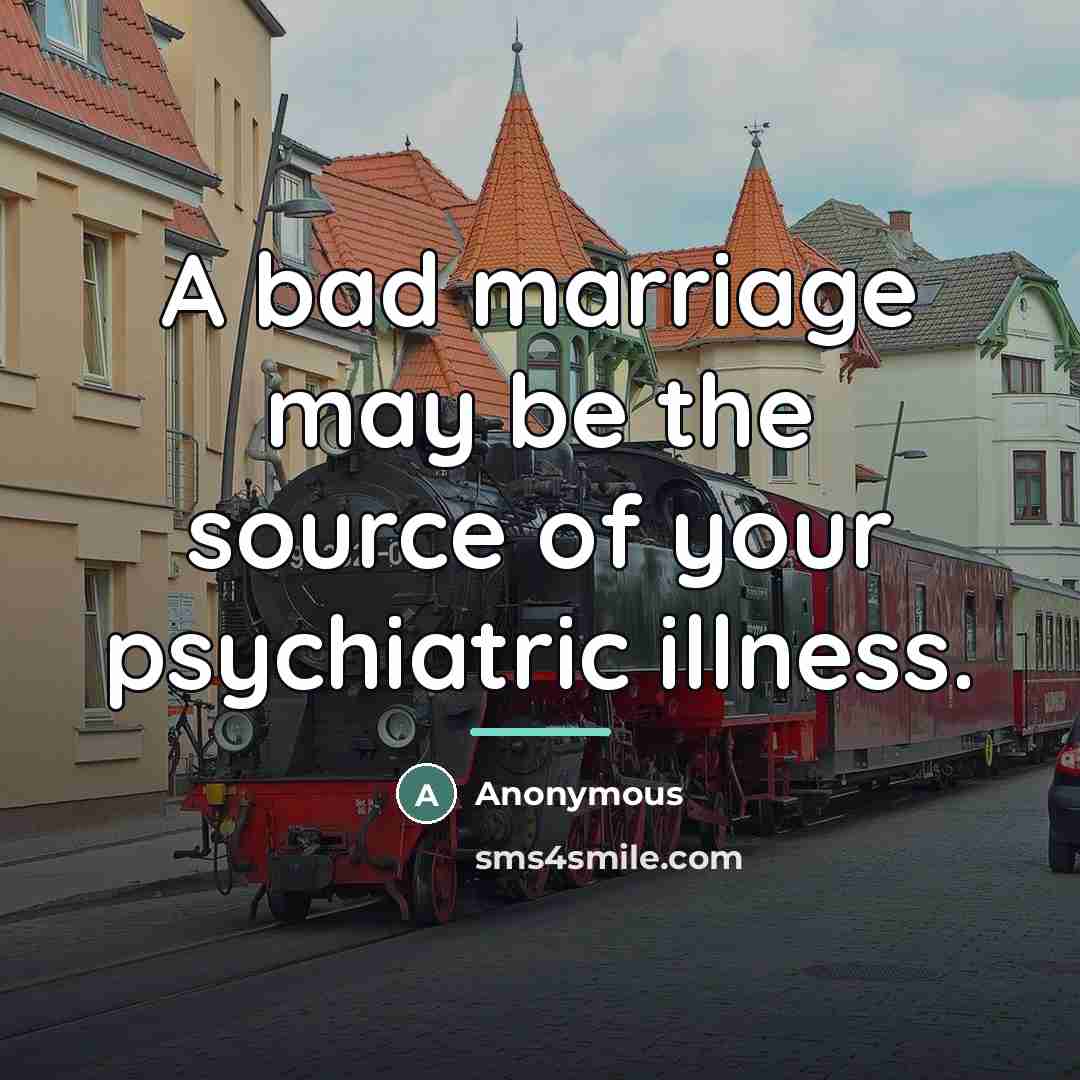 “A bad marriage may be the source of your psychiatric…” quote by Anonymous