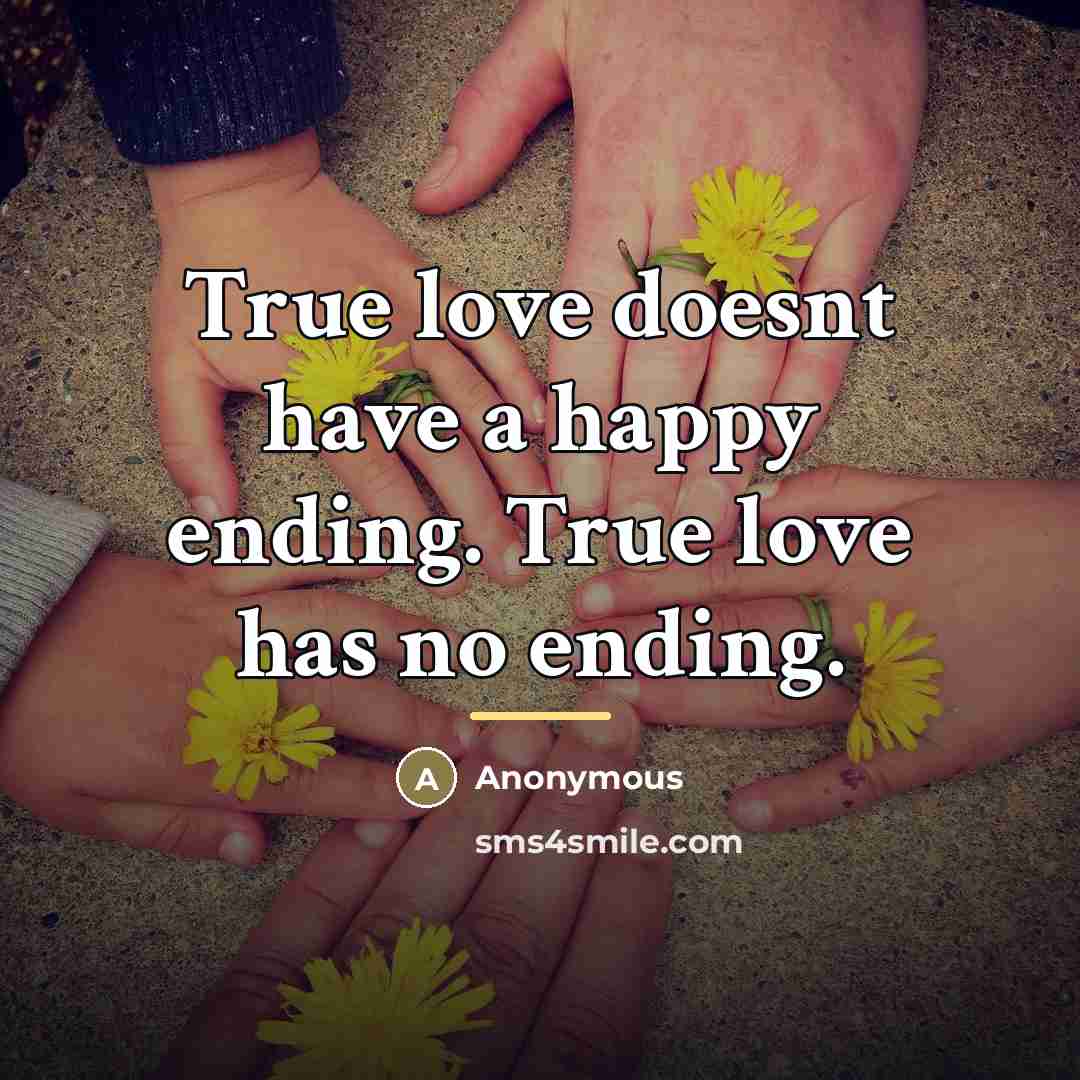 “True love doesnt have a happy ending. True love has…” quote by Anonymous